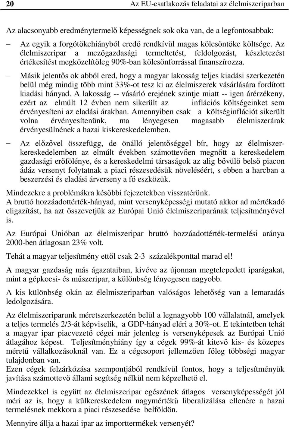 Másik jelentős ok abból ered, hogy a magyar lakosság teljes kiadási szerkezetén belül még mindig több mint 33%-ot tesz ki az élelmiszerek vásárlására fordított kiadási hányad.