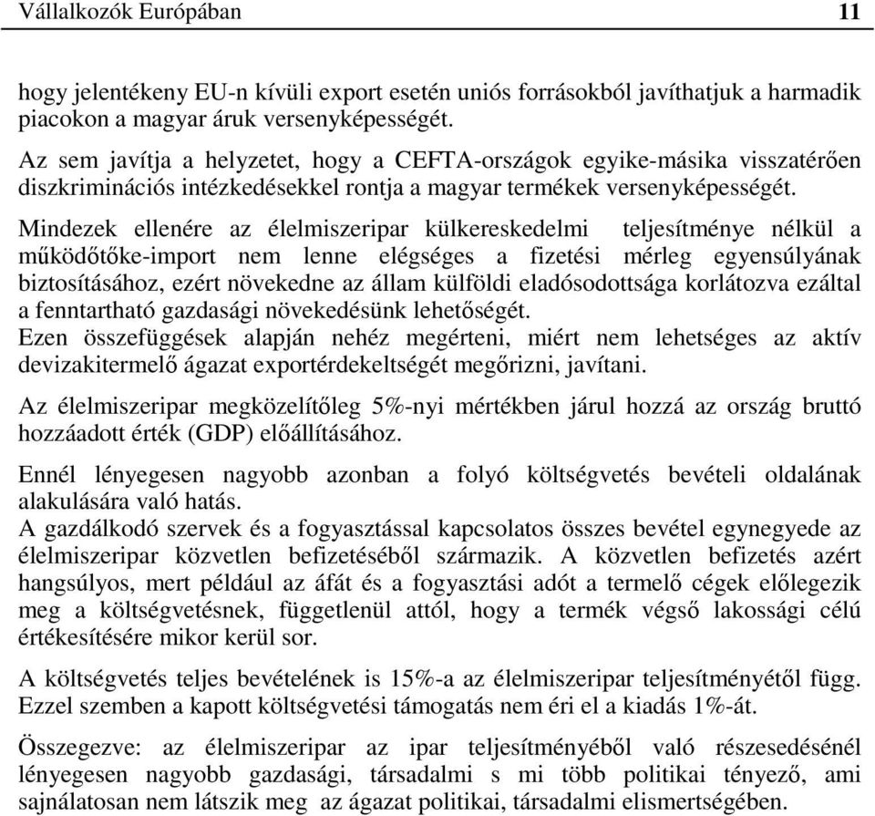 Mindezek ellenére az élelmiszeripar külkereskedelmi teljesítménye nélkül a működőtőke-import nem lenne elégséges a fizetési mérleg egyensúlyának biztosításához, ezért növekedne az állam külföldi