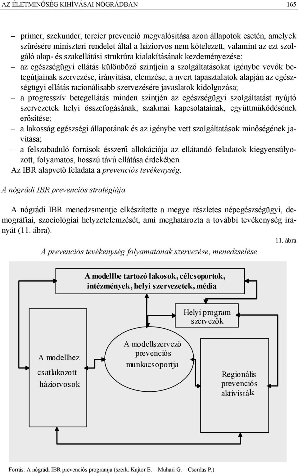 elemzése, a nyert tapasztalatok alapján az egészségügyi ellátás racionálisabb szervezésére javaslatok kidolgozása; a progresszív betegellátás minden szintjén az egészségügyi szolgáltatást nyújtó