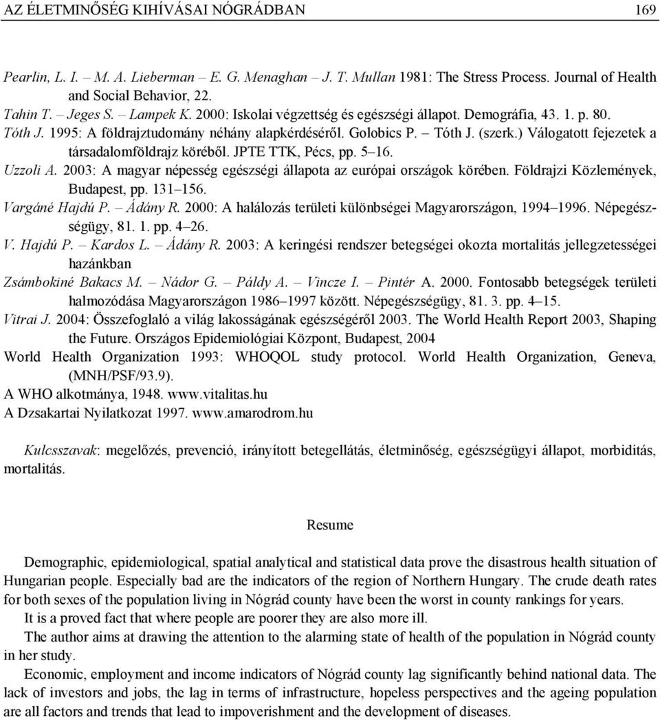 ) Válogatott fejezetek a társadalomföldrajz köréből. JPTE TTK, Pécs, pp. 5 16. Uzzoli A. 2003: A magyar népesség egészségi állapota az európai országok körében. Földrajzi Közlemények, Budapest, pp.