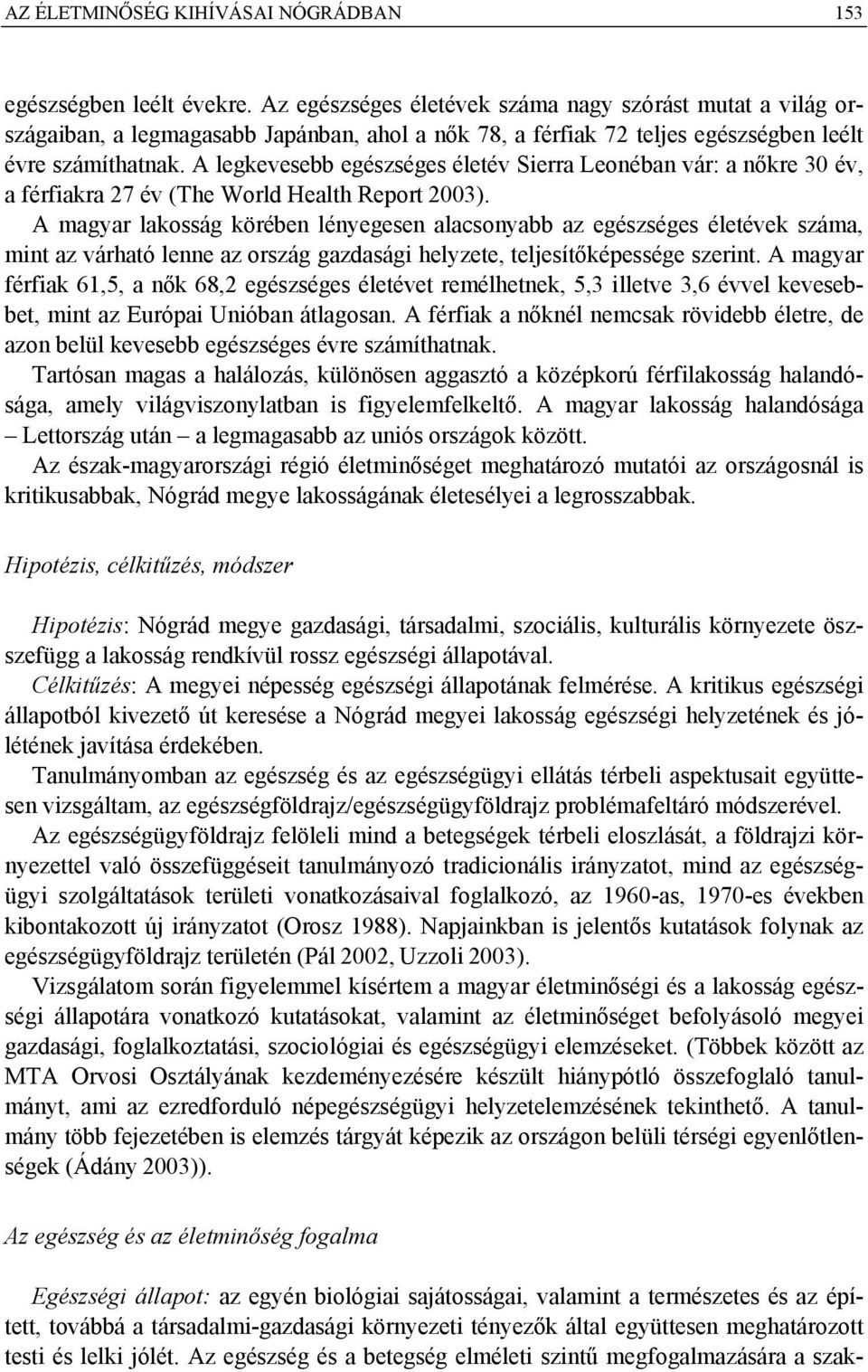 A legkevesebb egészséges életév Sierra Leonéban vár: a nőkre 30 év, a férfiakra 27 év (The World Health Report 2003).