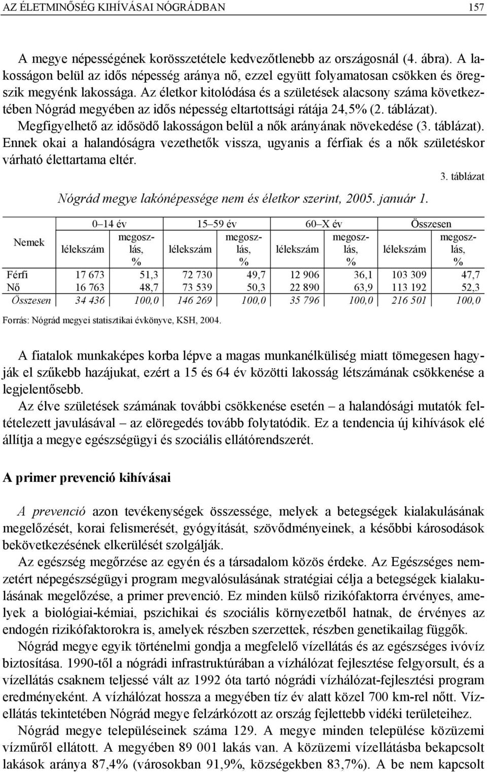 Az életkor kitolódása és a születések alacsony száma következtében Nógrád megyében az idős népesség eltartottsági rátája 24,5% (2. táblázat).