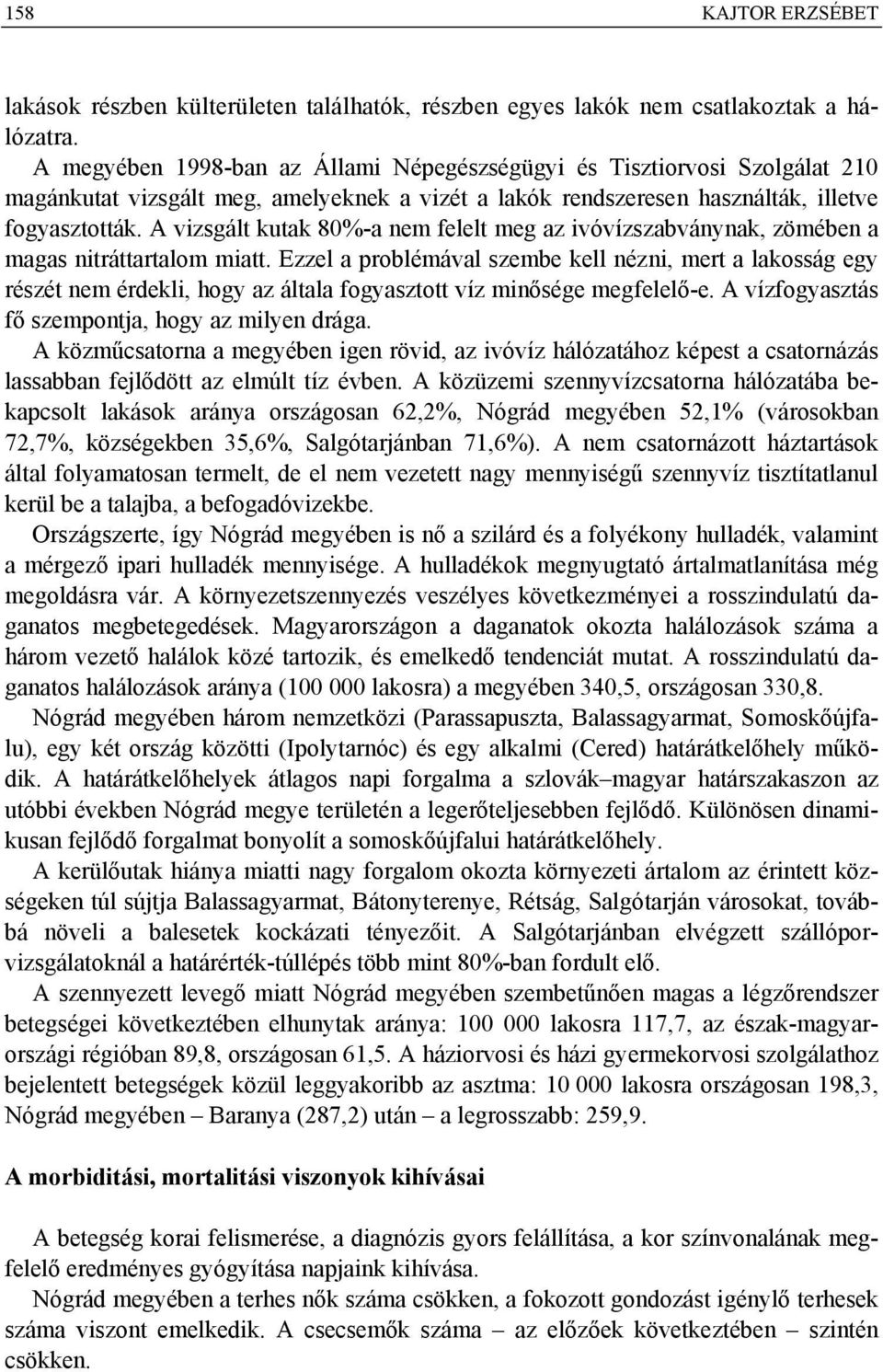 A vizsgált kutak 80%-a nem felelt meg az ivóvízszabványnak, zömében a magas nitráttartalom miatt.