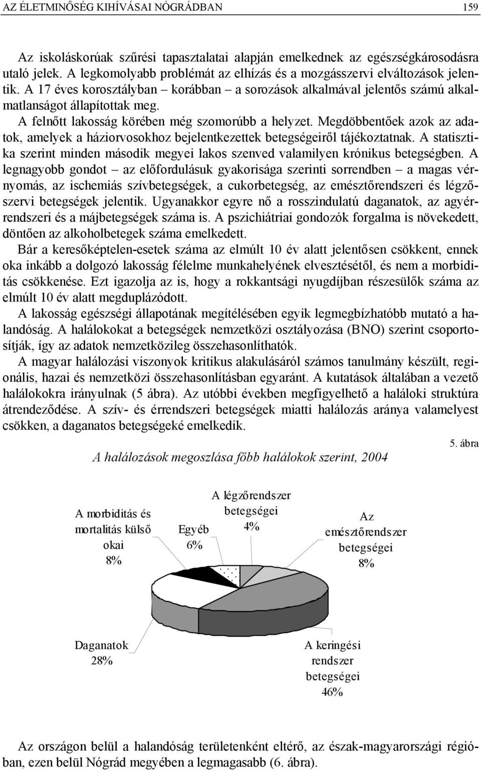 A felnőtt lakosság körében még szomorúbb a helyzet. Megdöbbentőek azok az adatok, amelyek a háziorvosokhoz bejelentkezettek betegségeiről tájékoztatnak.