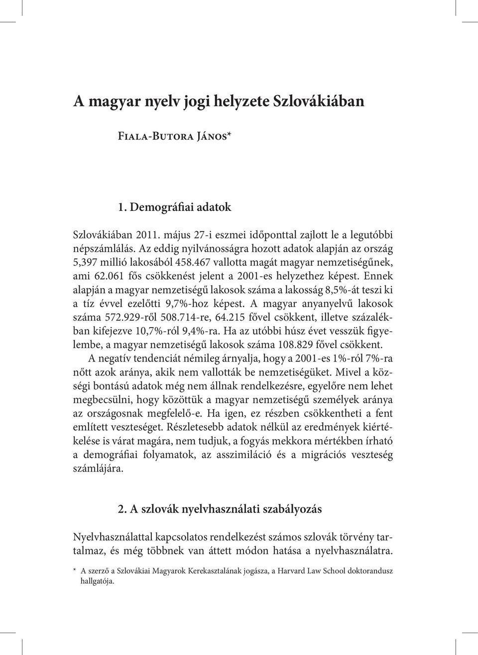 Ennek alapján a magyar nemzetiségű lakosok száma a lakosság 8,5%-át teszi ki a tíz évvel ezelőtti 9,7%-hoz képest. A magyar anyanyelvű lakosok száma 572.929-ről 508.714-re, 64.