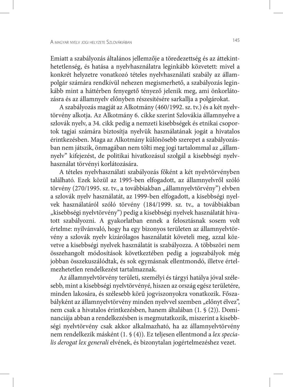 sarkallja a polgárokat. A szabályozás magját az Alkotmány (460/1992. sz. tv.) és a két nyelvtörvény alkotja. Az Alkotmány 6. cikke szerint Szlovákia államnyelve a szlovák nyelv, a 34.