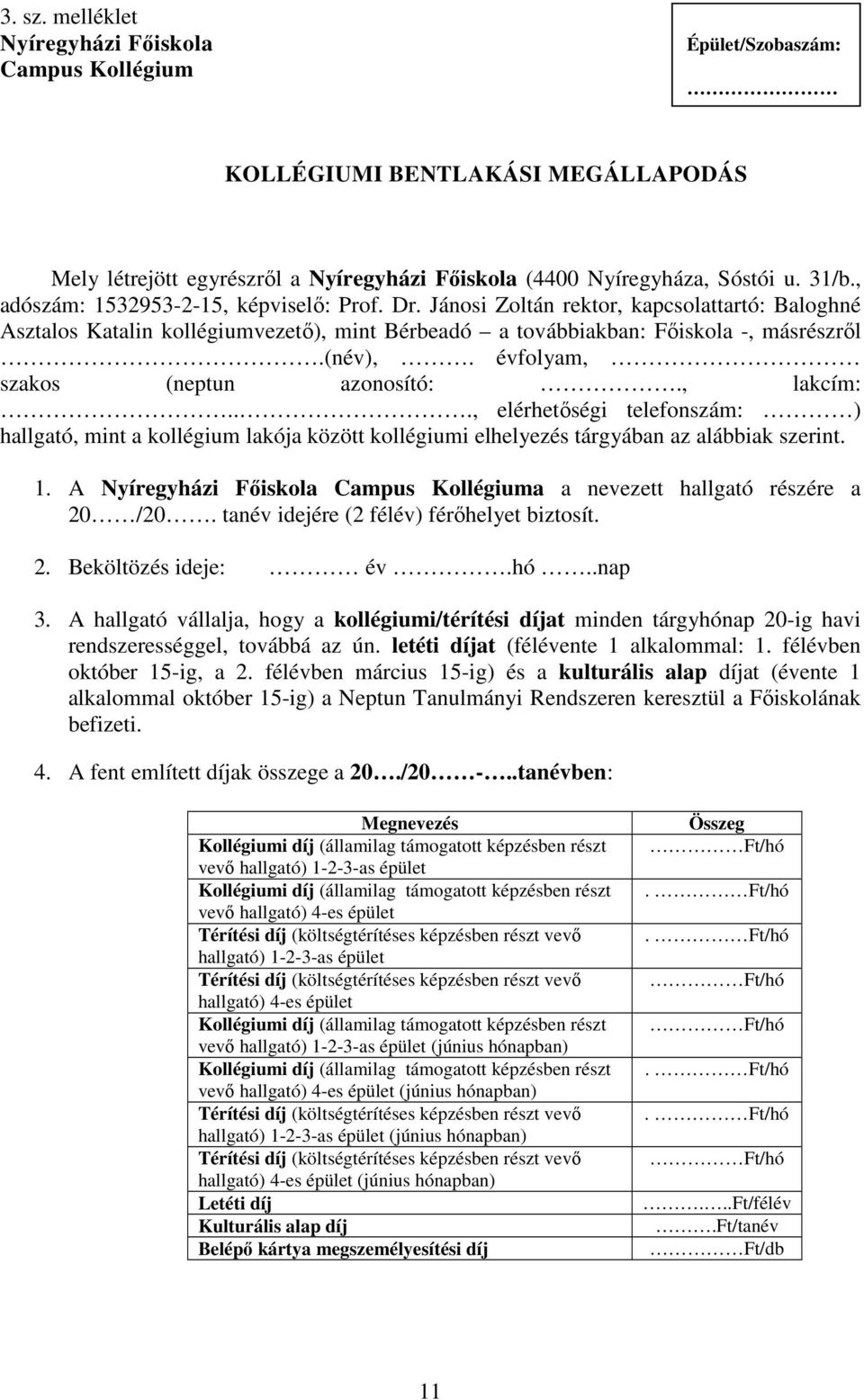 évfolyam, szakos (neptun azonosító:., lakcím:..., elérhetőségi telefonszám: ) hallgató, mint a kollégium lakója között kollégiumi elhelyezés tárgyában az alábbiak szerint. 1.