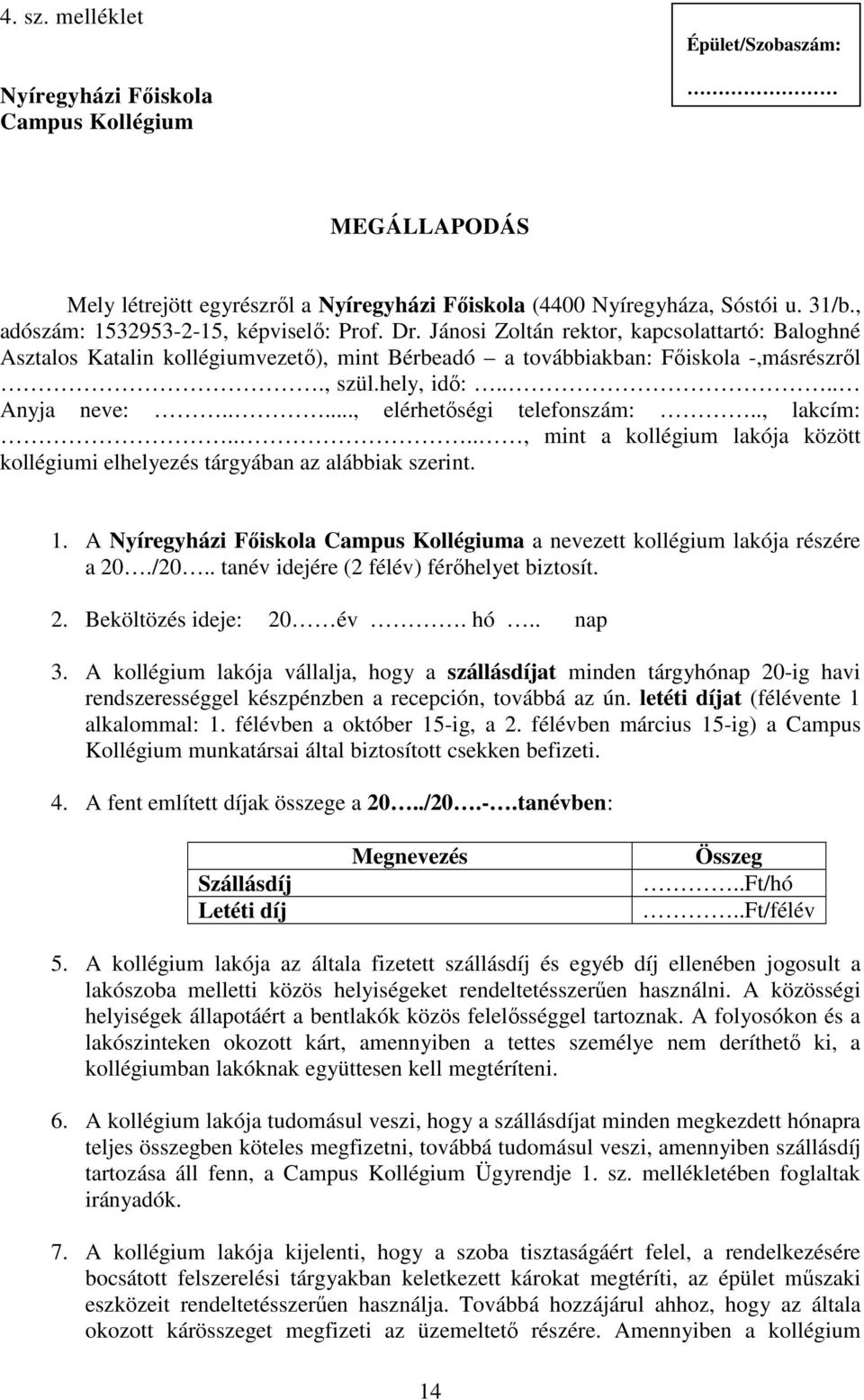 ... Anyja neve:....., elérhetőségi telefonszám:.., lakcím:...., mint a kollégium lakója között kollégiumi elhelyezés tárgyában az alábbiak szerint. 1.