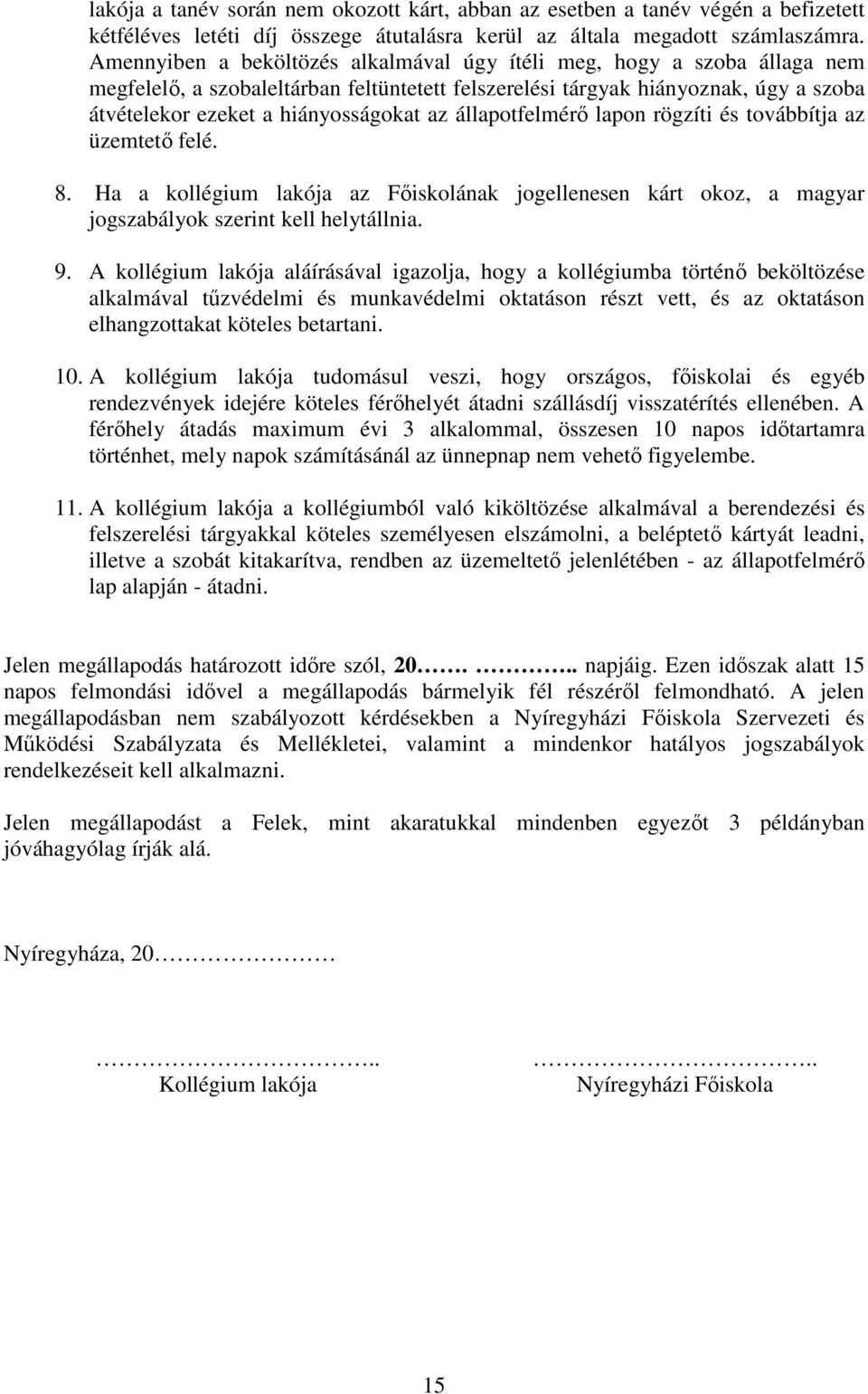 állapotfelmérő lapon rögzíti és továbbítja az üzemtető felé. 8. Ha a kollégium lakója az Főiskolának jogellenesen kárt okoz, a magyar jogszabályok szerint kell helytállnia. 9.