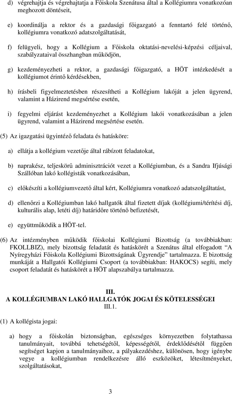 a HÖT intézkedését a kollégiumot érintő kérdésekben, h) írásbeli figyelmeztetésben részesítheti a Kollégium lakóját a jelen ügyrend, valamint a Házirend megsértése esetén, i) fegyelmi eljárást