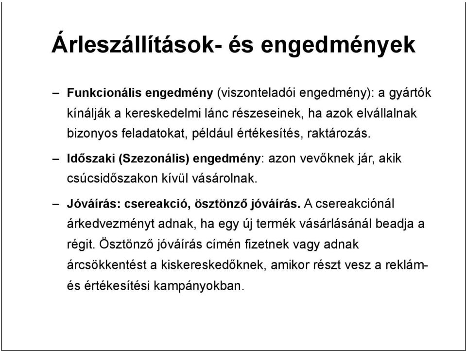 Időszaki (Szezonális) engedmény: azon vevőknek jár, akik csúcsidőszakon kívül vásárolnak. Jóváírás: csereakció, ösztönző jóváírás.