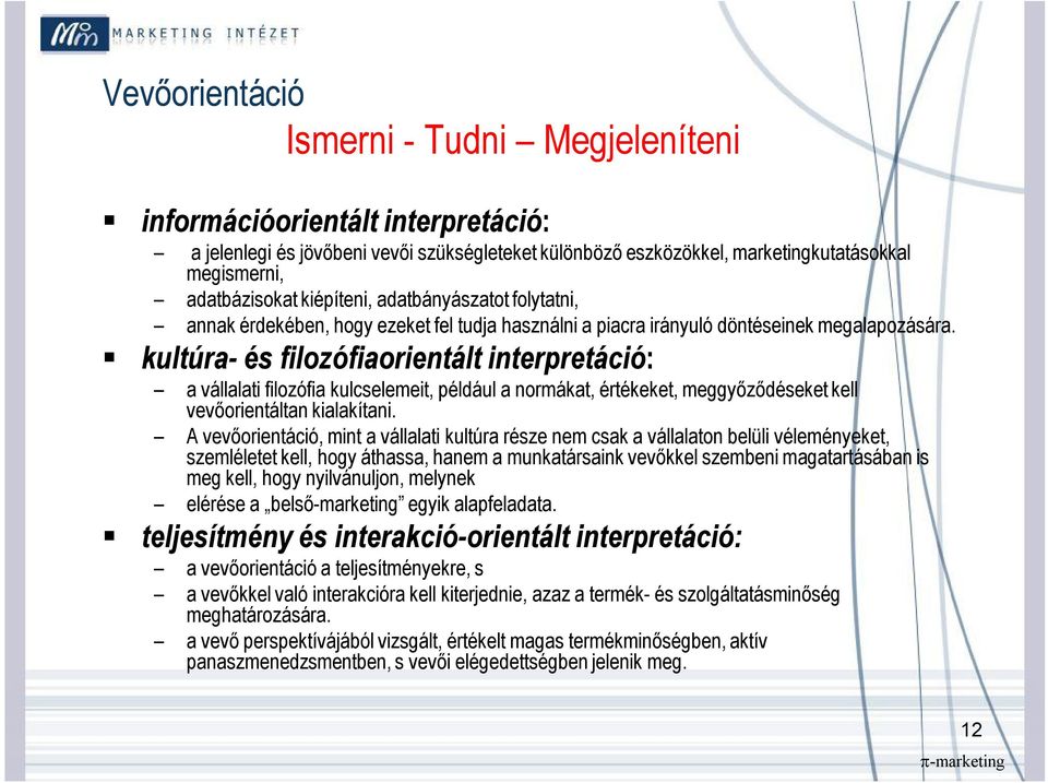 kultúra- és filozófiaorientált interpretáció: a vállalati filozófia kulcselemeit, például a normákat, értékeket, meggyőződéseket kell vevőorientáltan kialakítani.