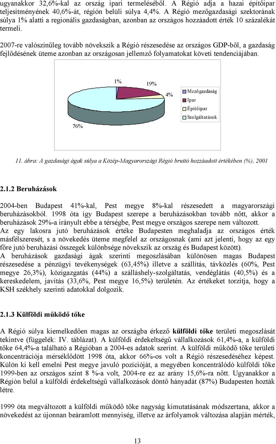 2007-re valószínűleg tovább növekszik a Régió részesedése az országos GDP-ből, a gazdaság fejlődésének üteme azonban az országosan jellemző folyamatokat követi tendenciájában.