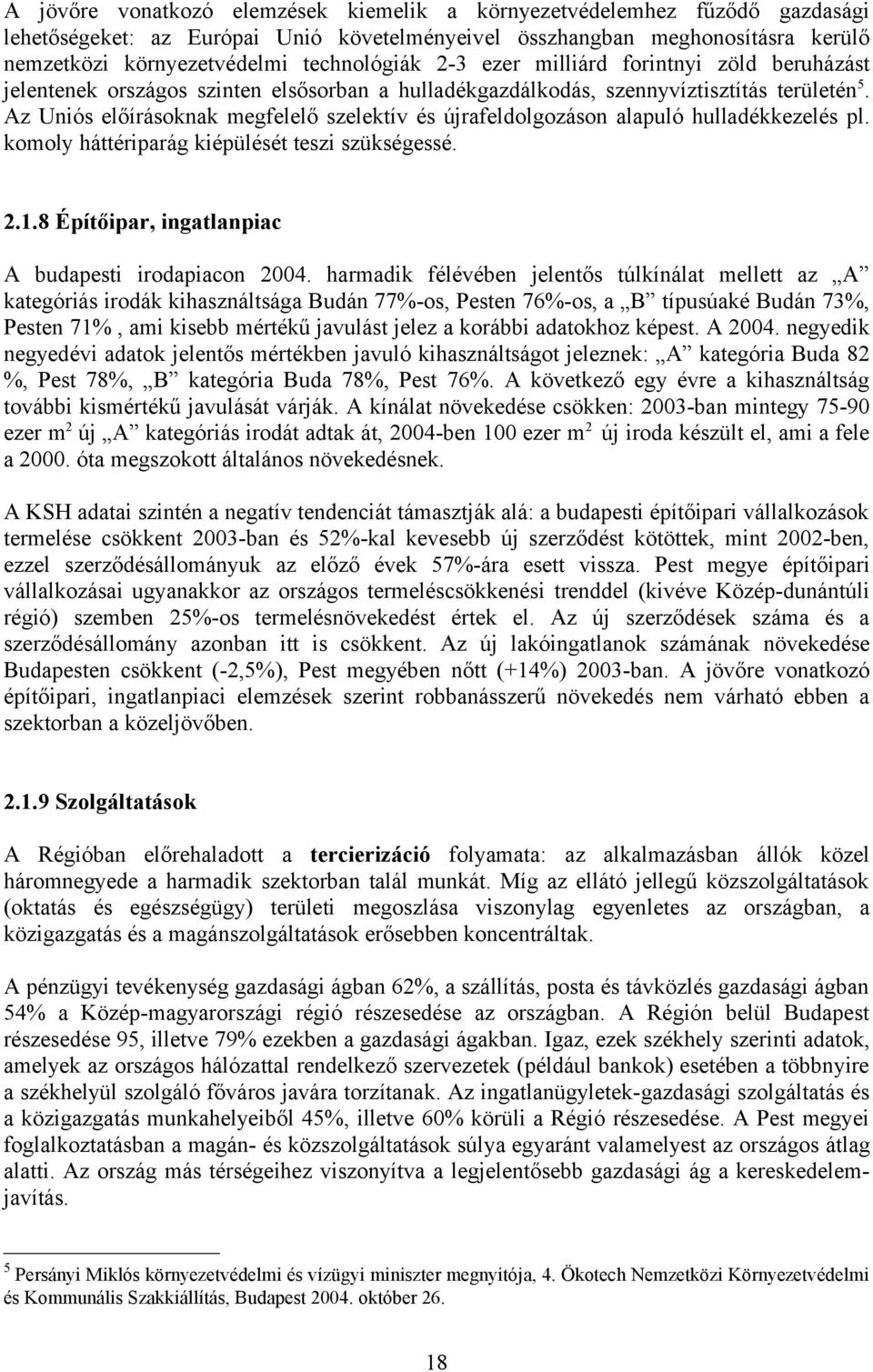 Az Uniós előírásoknak megfelelő szelektív és újrafeldolgozáson alapuló hulladékkezelés pl. komoly háttériparág kiépülését teszi szükségessé. 2.1.8 Építőipar, ingatlanpiac A budapesti irodapiacon 2004.