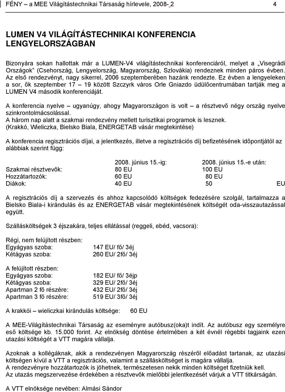 Ez évben a lengyeleken a sor, ők szeptember 17 19 között Szczyrk város Orle Gniazdo üdülőcentrumában tartják meg a LUMEN V4 második konferenciáját.