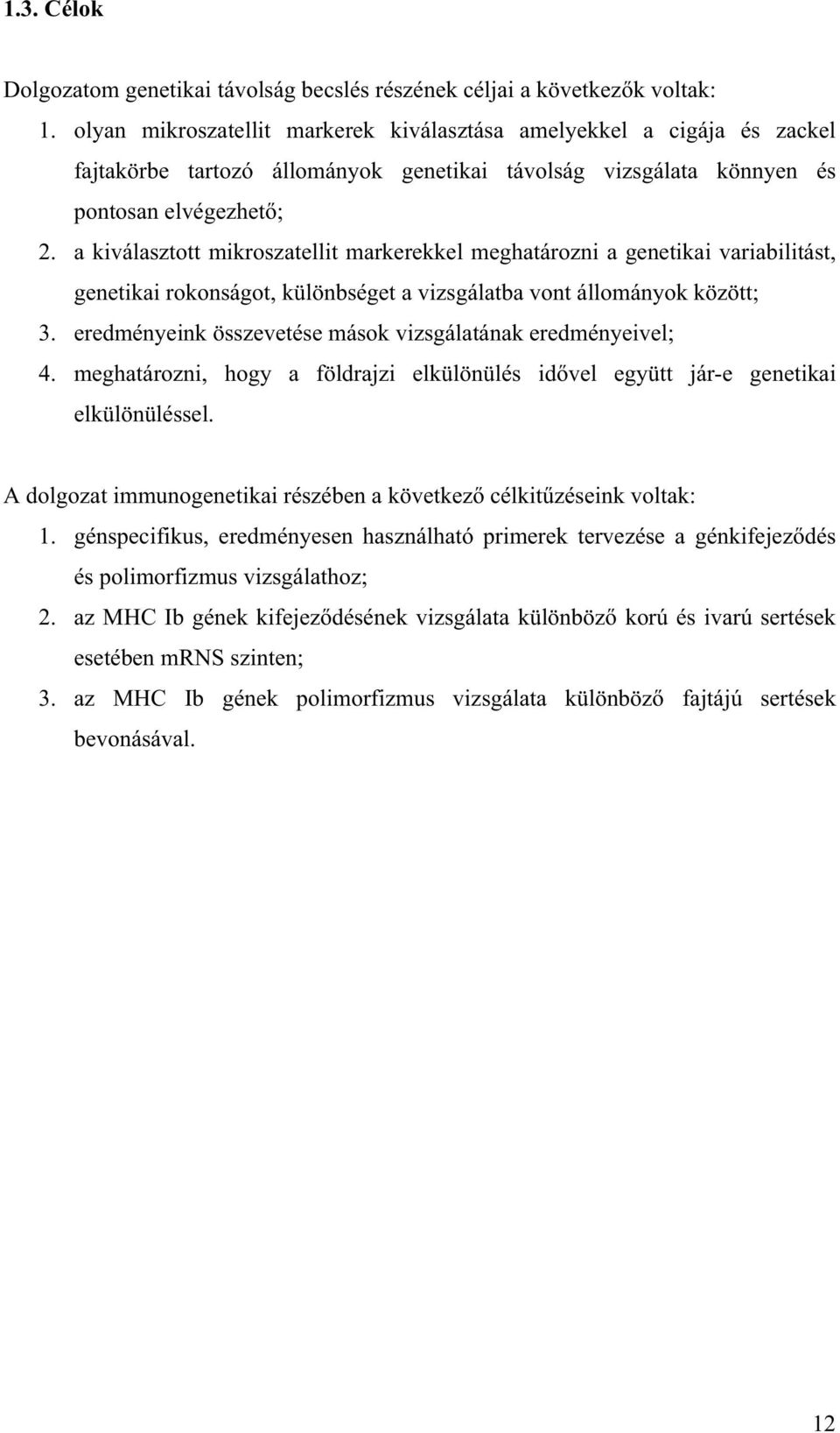 a kiválasztott mikroszatellit markerekkel meghatározni a genetikai variabilitást, genetikai rokonságot, különbséget a vizsgálatba vont állományok között; 3.