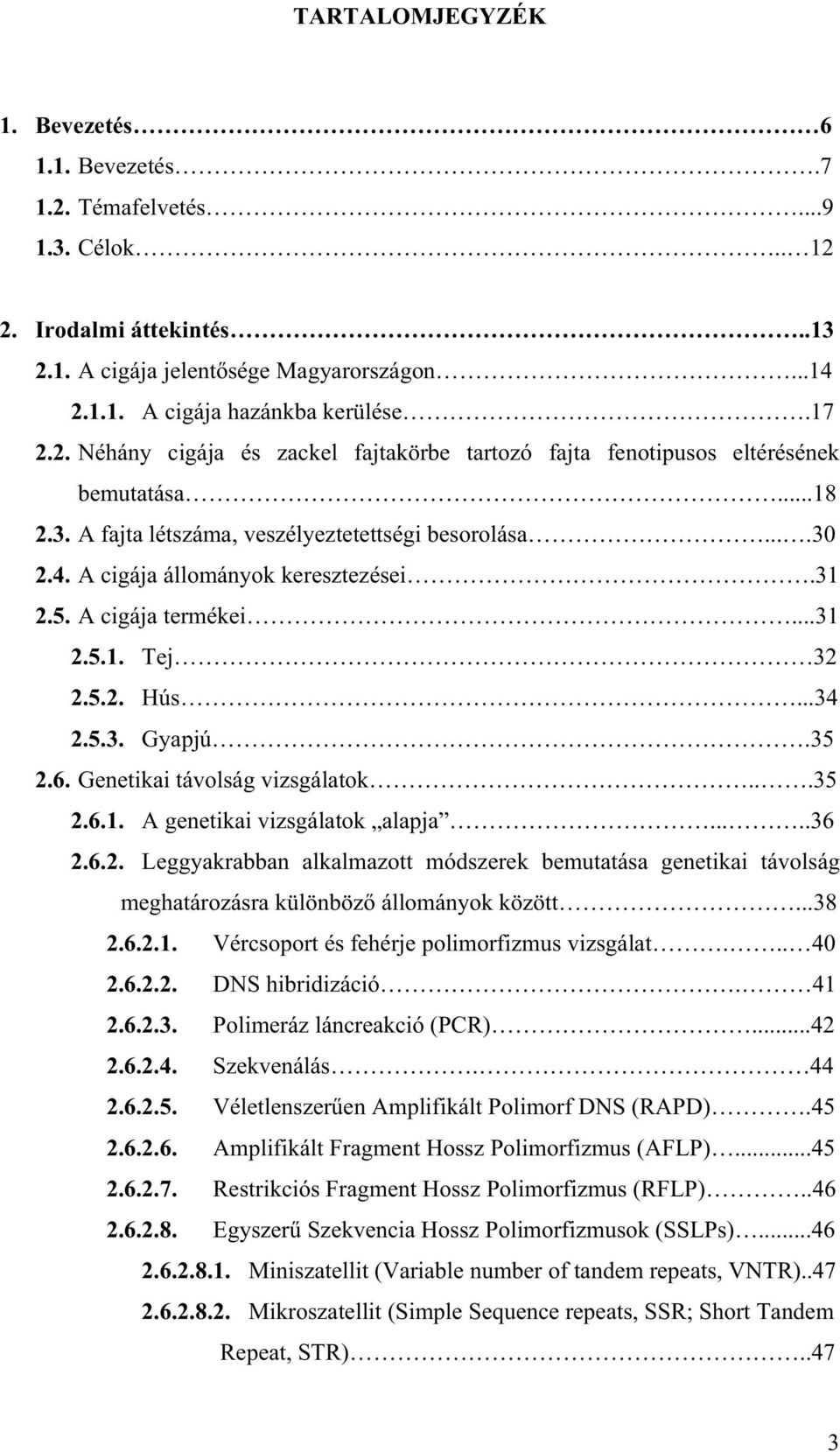 Genetikai távolság vizsgálatok...35 2.6.1. A genetikai vizsgálatok alapja.....36 2.6.2. Leggyakrabban alkalmazott módszerek bemutatása genetikai távolság meghatározásra különböz állományok között.