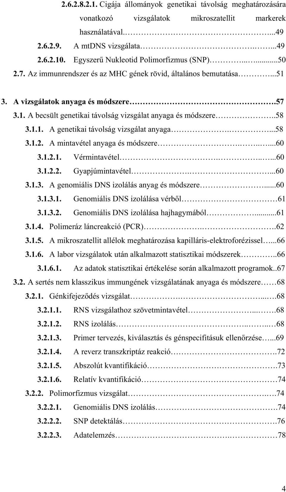 .58 3.1.1. A genetikai távolság vizsgálat anyaga....58 3.1.2. A mintavétel anyaga és módszere......60 3.1.2.1. Vérmintavétel......60 3.1.2.2. Gyapjúmintavétel....60 3.1.3. A genomiális DNS izolálás anyag és módszere.