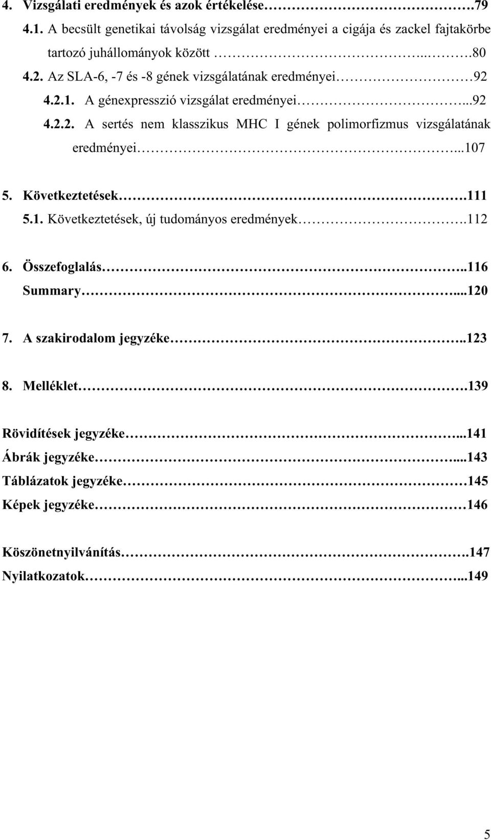 ..107 5. Következtetések.111 5.1. Következtetések, új tudományos eredmények.112 6. Összefoglalás..116 Summary...120 7. A szakirodalom jegyzéke..123 8. Melléklet.