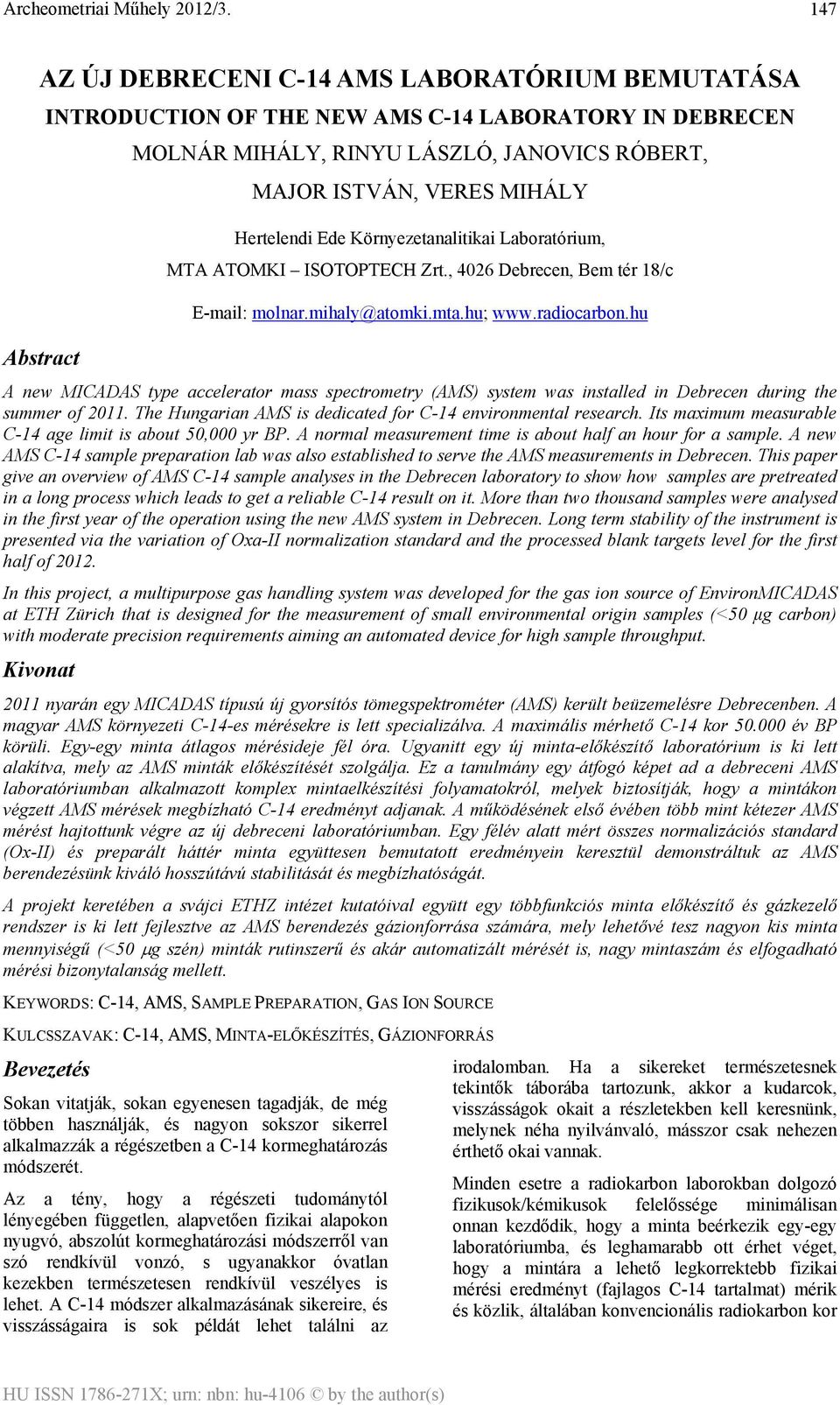 hu A new MICADAS type accelerator mass spectrometry (AMS) system was installed in Debrecen during the summer of 2011. The Hungarian AMS is dedicated for C-14 environmental research.