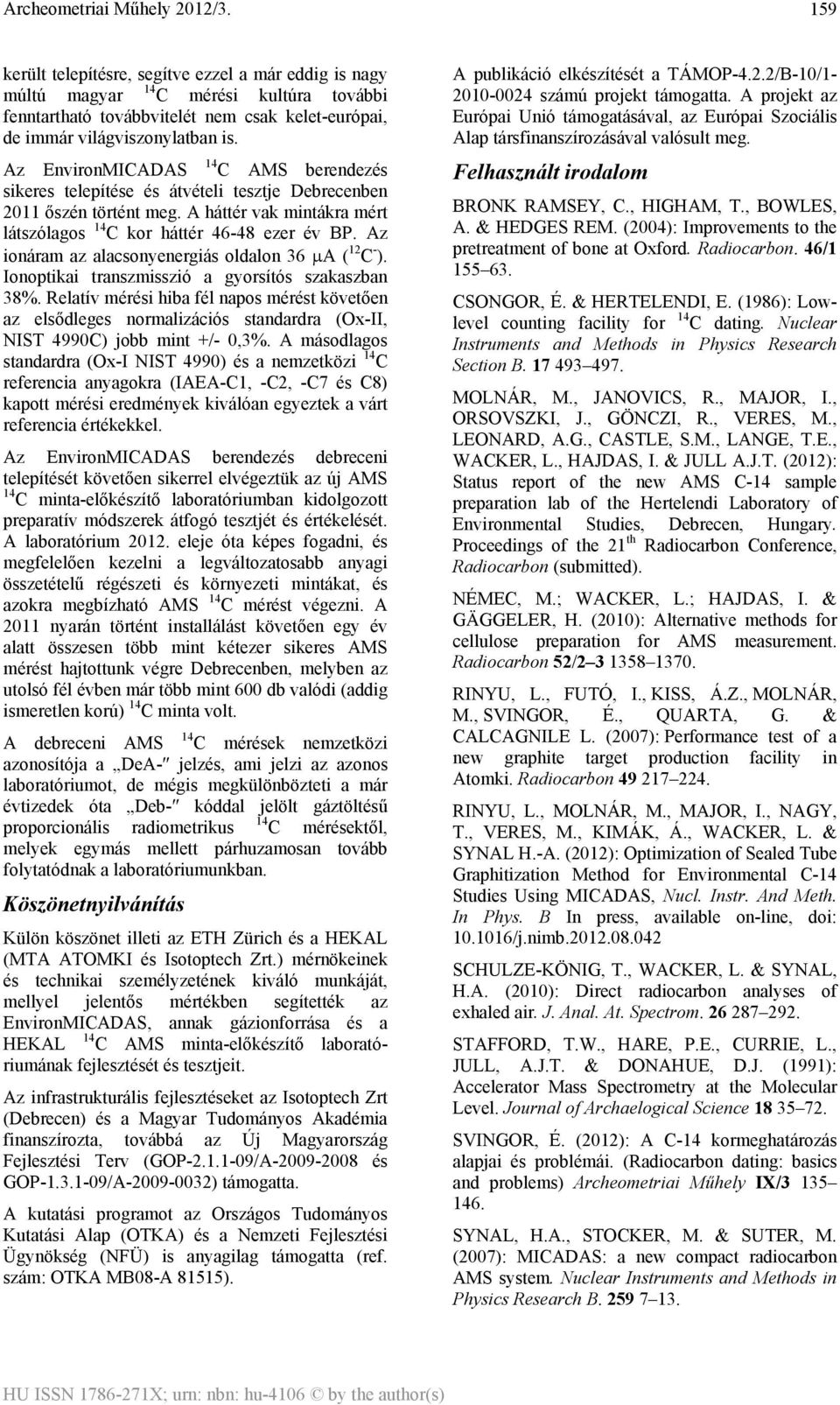 Az ionáram az alacsonyenergiás oldalon 36 μa ( 12 C - ). Ionoptikai transzmisszió a gyorsítós szakaszban 38%.