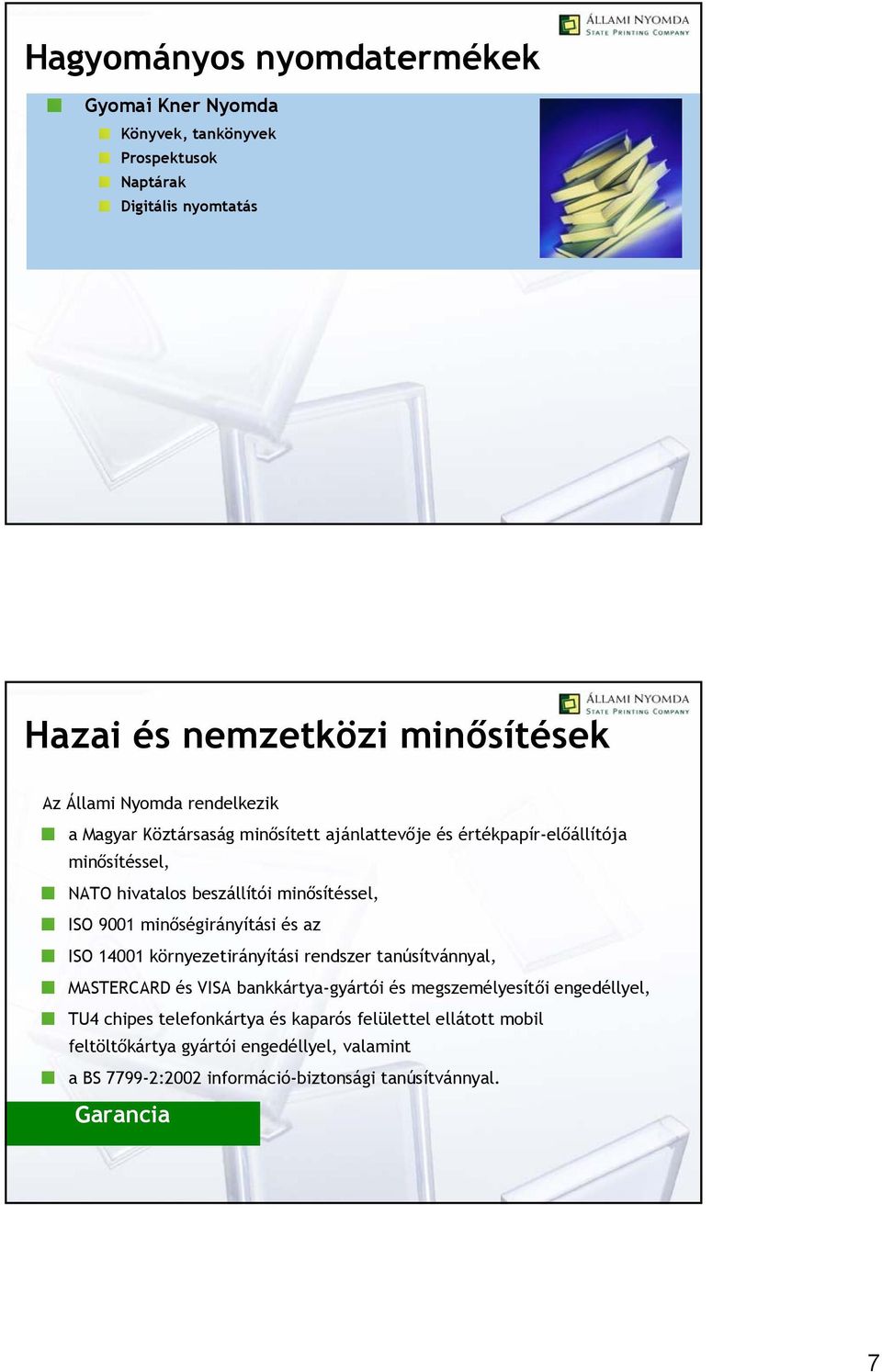 minőségirányítási és az ISO 14001 környezetirányítási rendszer tanúsítvánnyal, MASTERCARD és VISA bankkártya-gyártói és megszemélyesítői engedéllyel, TU4