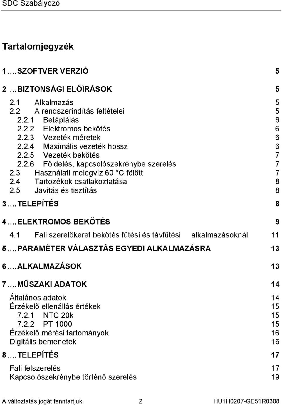 ..ELEKTROMOS BEKÖTÉS 9 4.1 Fali szerelőkeret bekötés fűtési és távfűtési alkalmazásoknál 11 5...PARAMÉTER VÁLASZTÁS EGYEDI ALKALMAZÁSRA 13 6...ALKALMAZÁSOK 13 7.