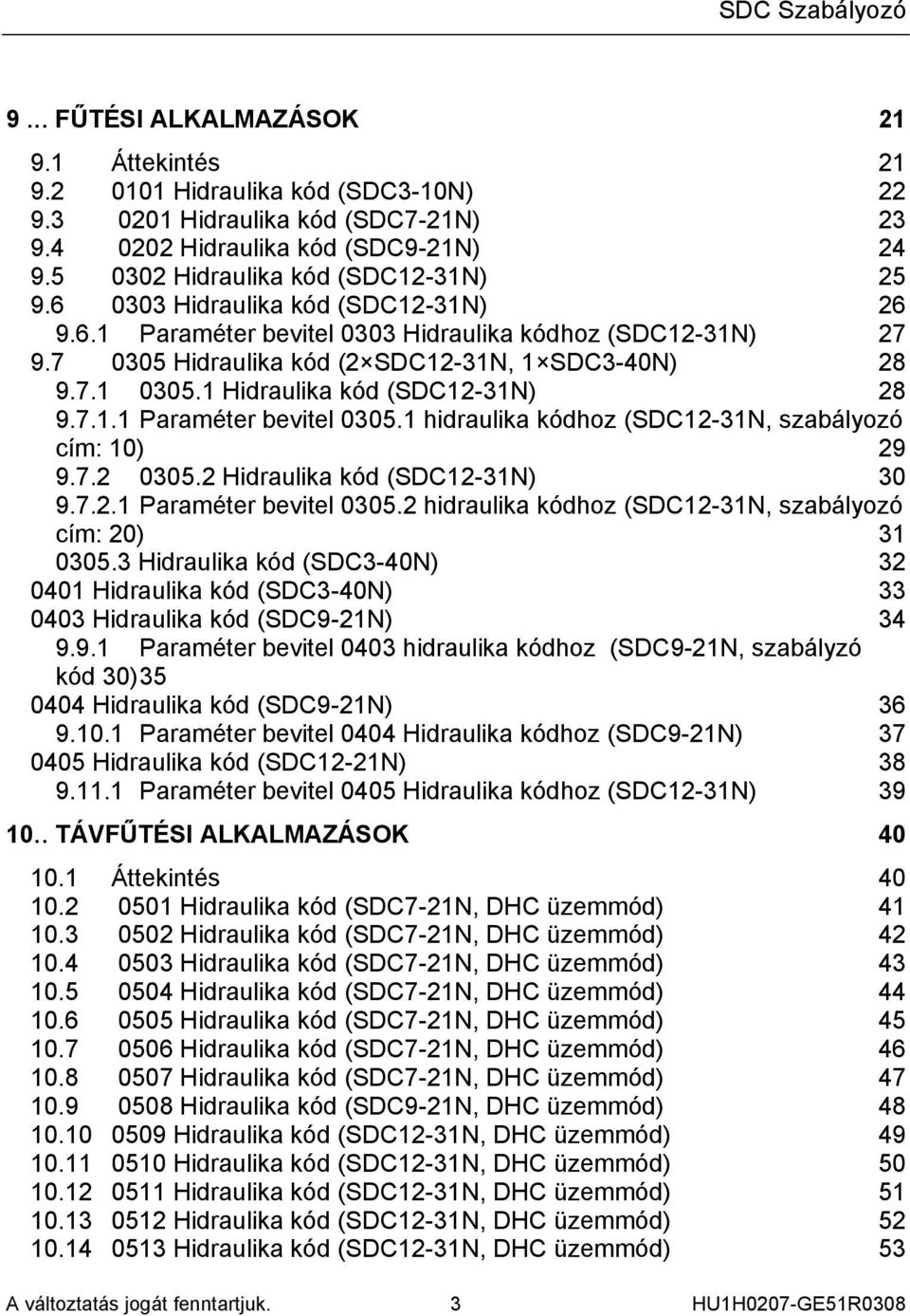 1 Hidraulika kód (SDC12-31N) 28 9.7.1.1 Paraméter bevitel 0305.1 hidraulika kódhoz (SDC12-31N, szabályozó cím: 10) 29 9.7.2 0305.2 Hidraulika kód (SDC12-31N) 30 9.7.2.1 Paraméter bevitel 0305.2 hidraulika kódhoz (SDC12-31N, szabályozó cím: 20) 31 0305.