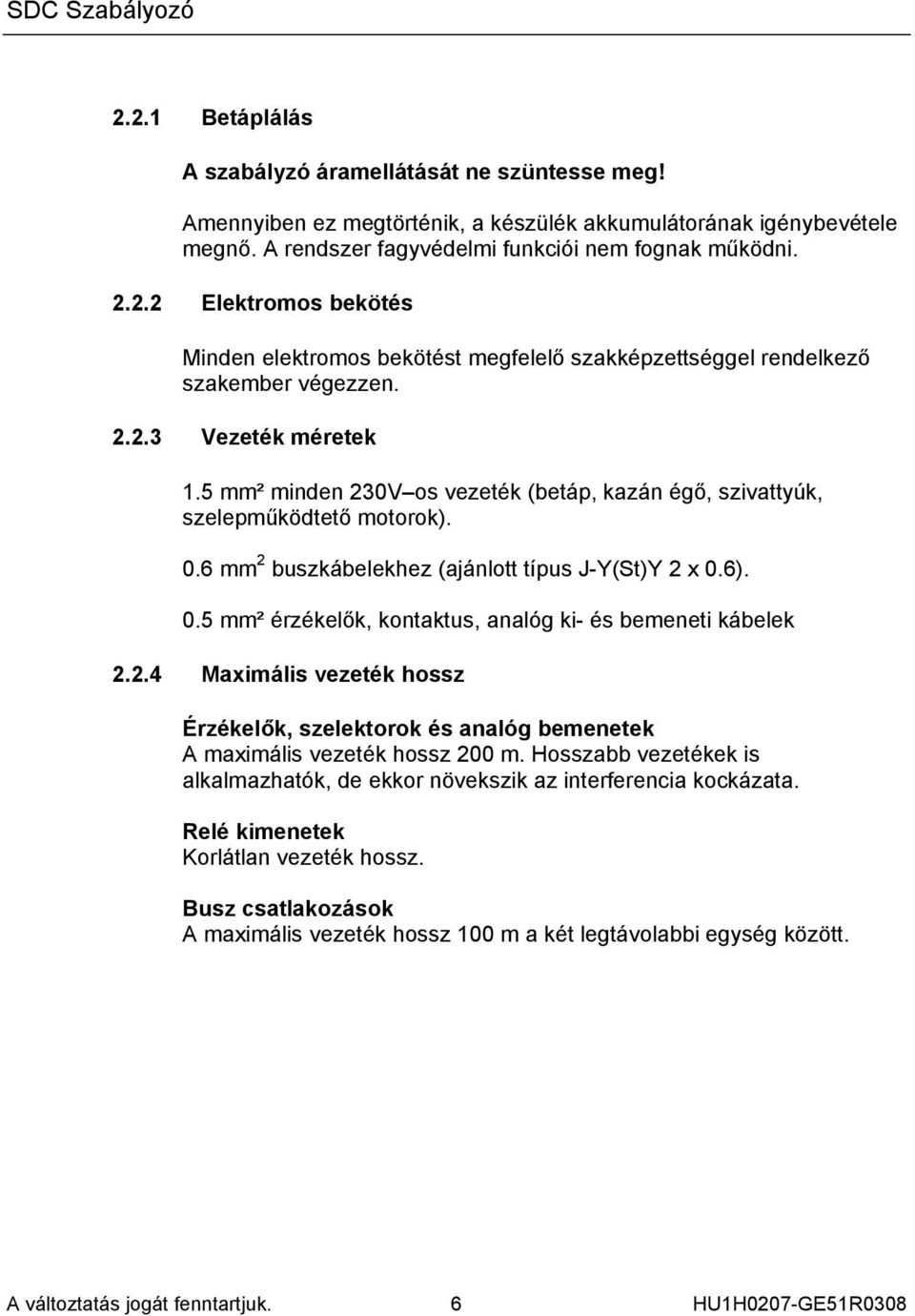 2.4 Maximális vezeték hossz Érzékelők, szelektorok és analóg bemenetek A maximális vezeték hossz 200 m. Hosszabb vezetékek is alkalmazhatók, de ekkor növekszik az interferencia kockázata.