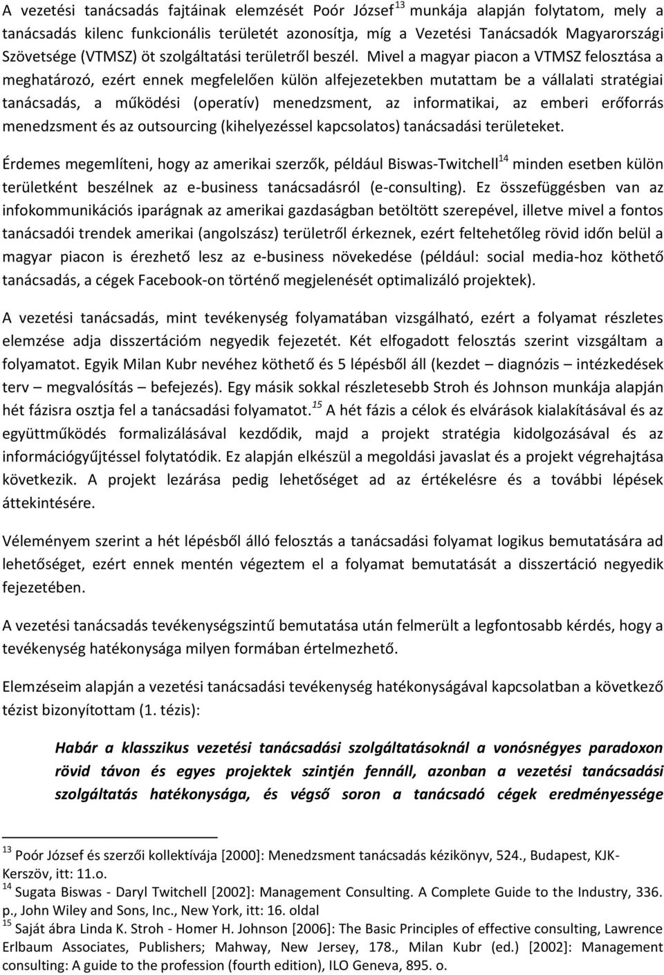 Mivel a magyar piacon a VTMSZ felosztása a meghatározó, ezért ennek megfelelően külön alfejezetekben mutattam be a vállalati stratégiai tanácsadás, a működési (operatív) menedzsment, az informatikai,