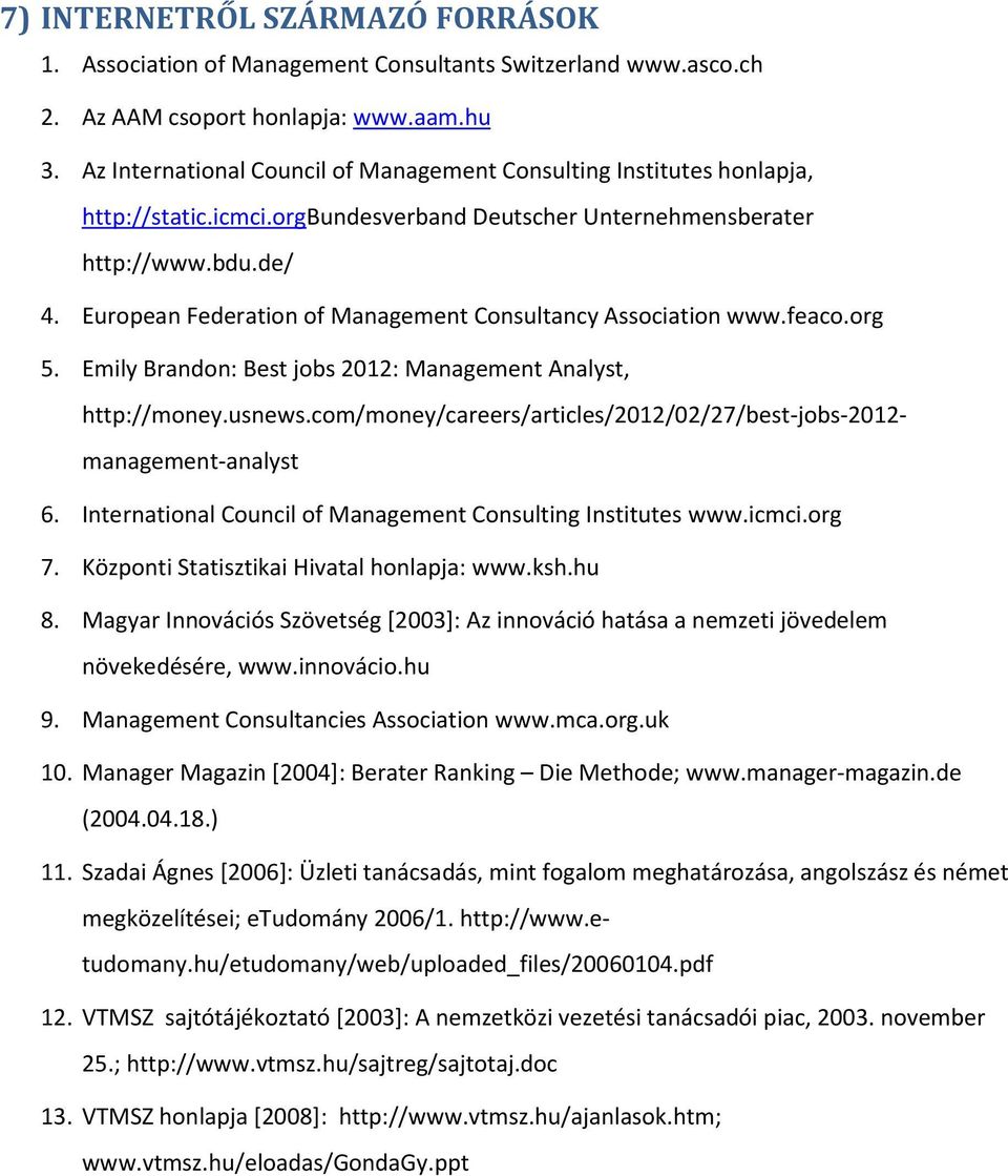 European Federation of Management Consultancy Association www.feaco.org 5. Emily Brandon: Best jobs 2012: Management Analyst, http://money.usnews.