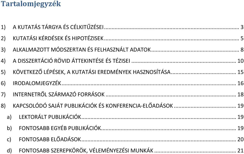 .. 10 5) KÖVETKEZŐ LÉPÉSEK, A KUTATÁSI EREDMÉNYEK HASZNOSÍTÁSA... 15 6) IRODALOMJEGYZÉK... 16 7) INTERNETRŐL SZÁRMAZÓ FORRÁSOK.