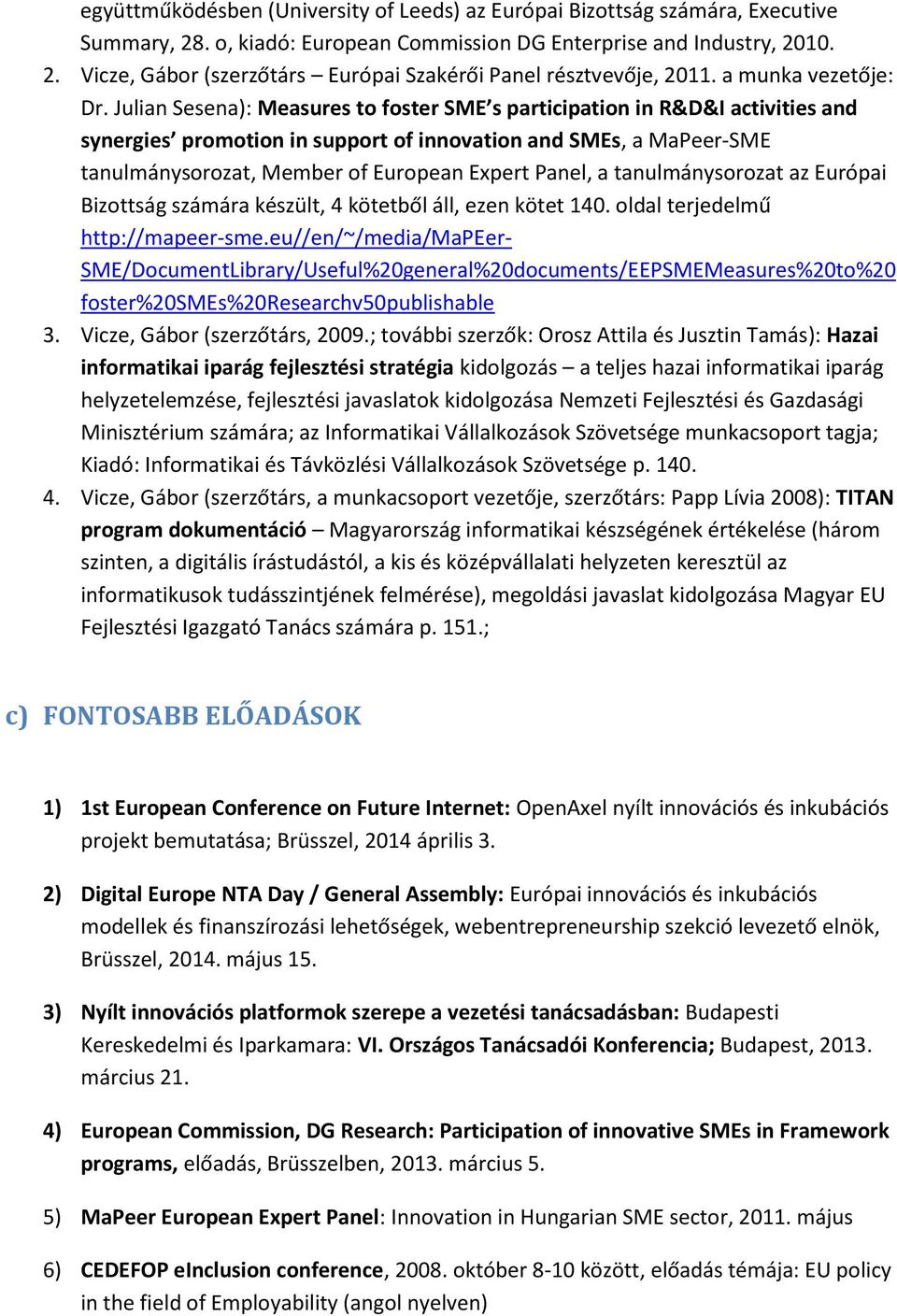 Julian Sesena): Measures to foster SME s participation in R&D&I activities and synergies promotion in support of innovation and SMEs, a MaPeer-SME tanulmánysorozat, Member of European Expert Panel, a