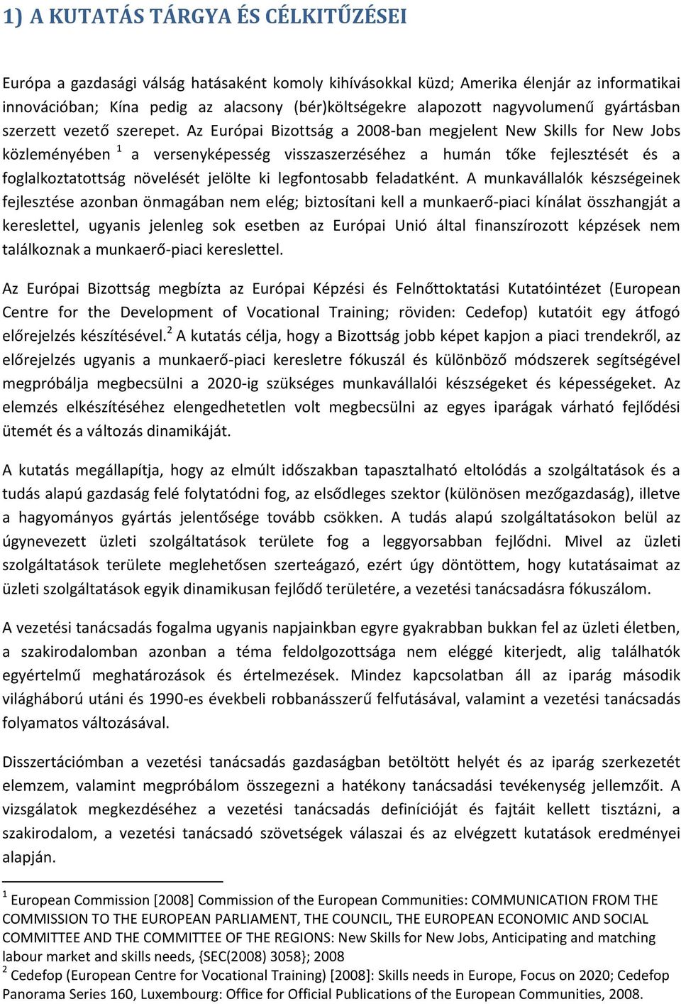 Az Európai Bizottság a 2008-ban megjelent New Skills for New Jobs közleményében 1 a versenyképesség visszaszerzéséhez a humán tőke fejlesztését és a foglalkoztatottság növelését jelölte ki