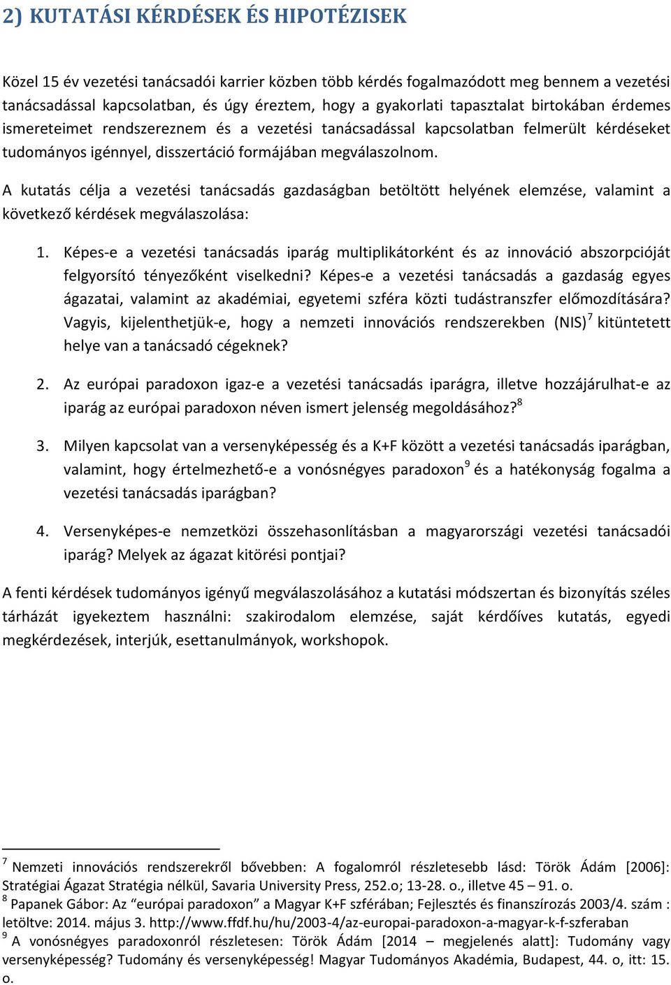 A kutatás célja a vezetési tanácsadás gazdaságban betöltött helyének elemzése, valamint a következő kérdések megválaszolása: 1.