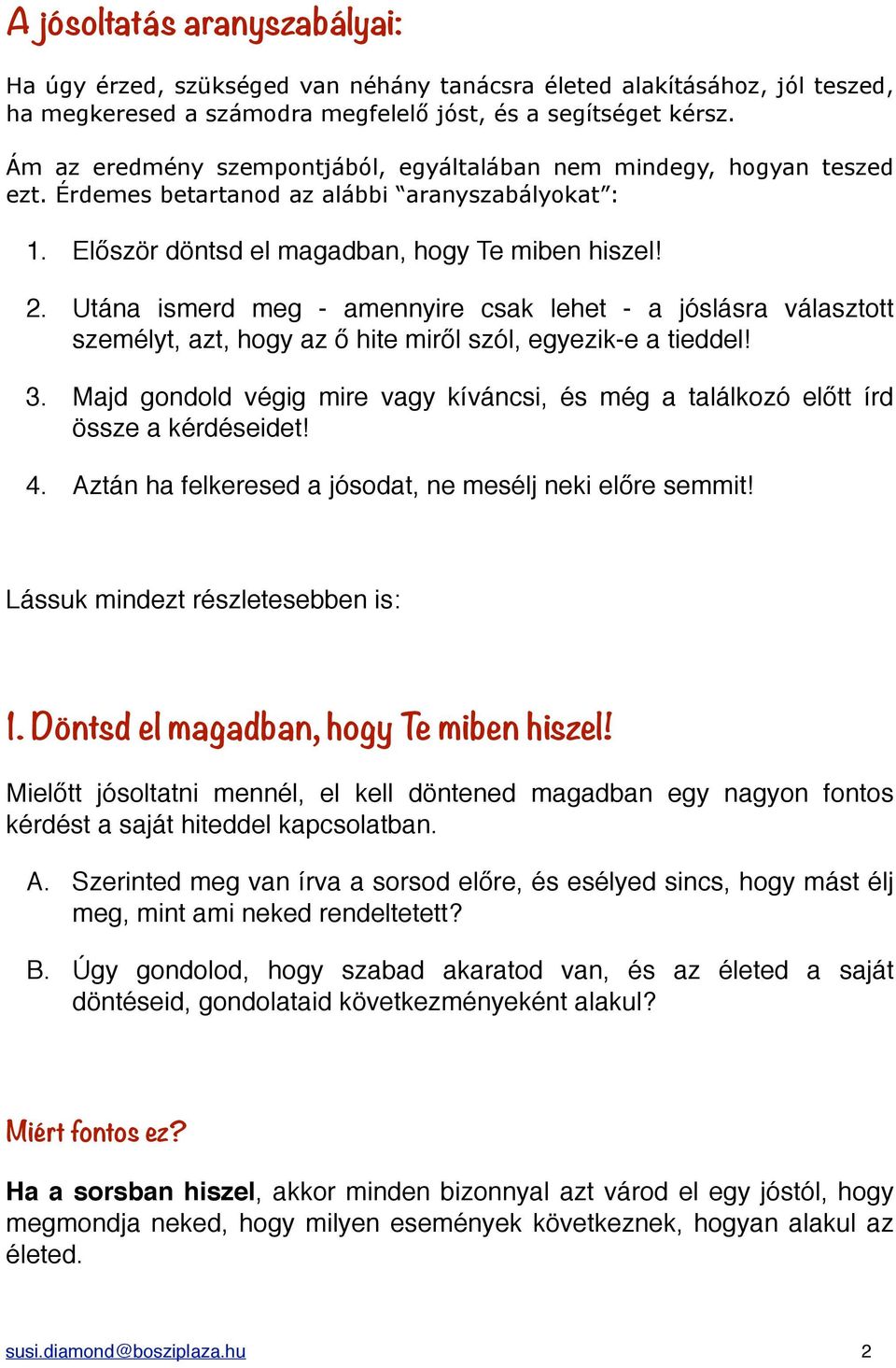 Utána ismerd meg - amennyire csak lehet - a jóslásra választott személyt, azt, hogy az ő hite miről szól, egyezik-e a tieddel! 3.