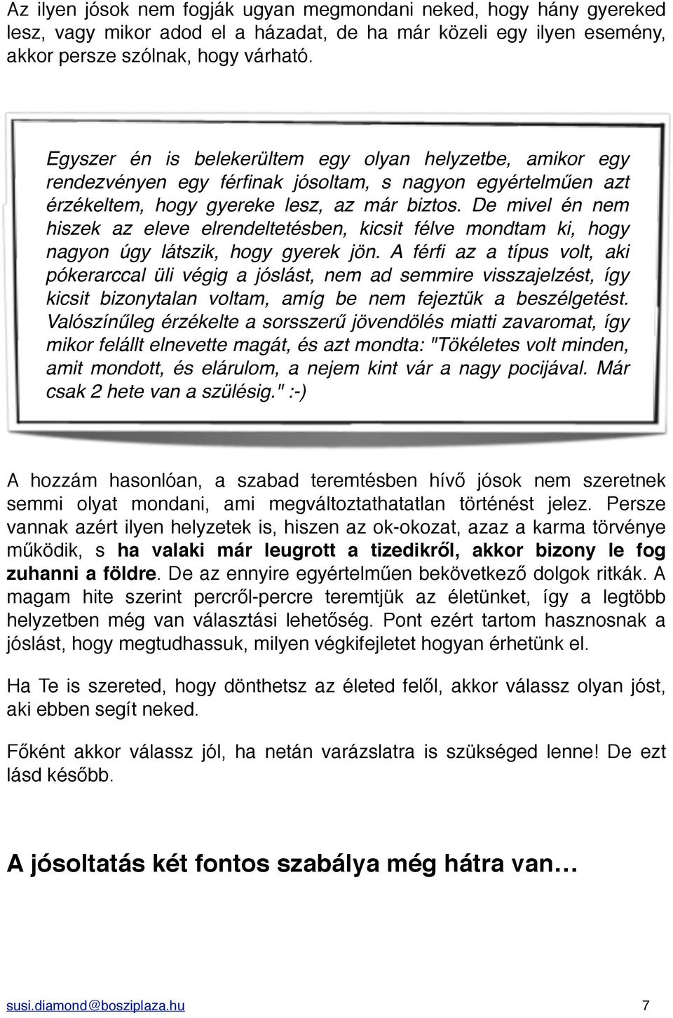 De mivel én nem hiszek az eleve elrendeltetésben, kicsit félve mondtam ki, hogy nagyon úgy látszik, hogy gyerek jön.