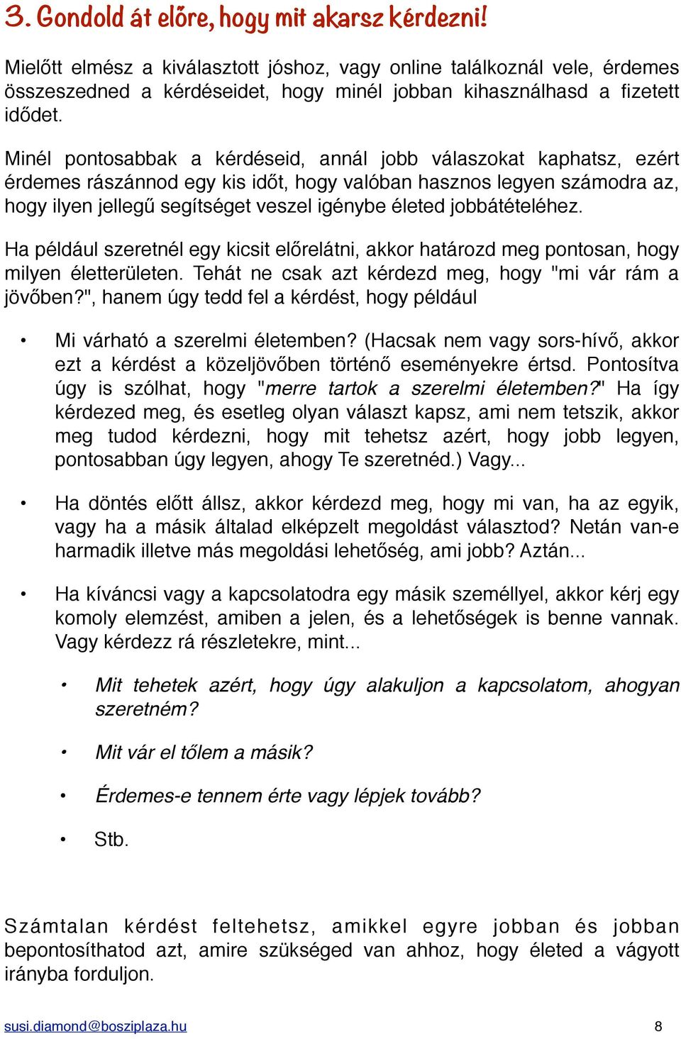 Minél pontosabbak a kérdéseid, annál jobb válaszokat kaphatsz, ezért érdemes rászánnod egy kis időt, hogy valóban hasznos legyen számodra az, hogy ilyen jellegű segítséget veszel igénybe életed