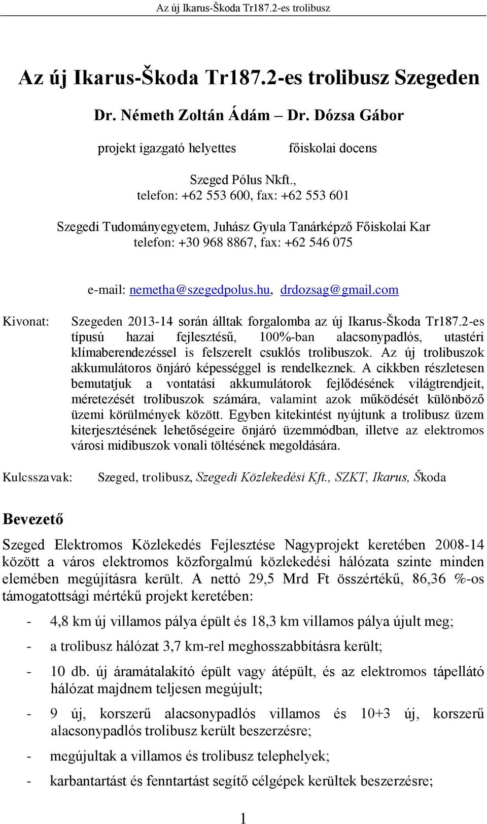 com Kivonat: Szegeden 2013-14 során álltak forgalomba az új Ikarus-Škoda Tr187.2-es típusú hazai fejlesztésű, 100%-ban alacsonypadlós, utastéri klímaberendezéssel is felszerelt csuklós trolibuszok.