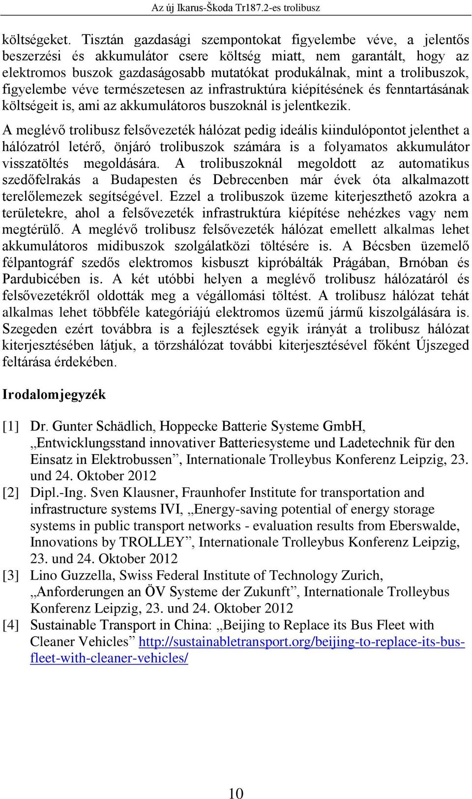 trolibuszok, figyelembe véve természetesen az infrastruktúra kiépítésének és fenntartásának költségeit is, ami az akkumulátoros buszoknál is jelentkezik.