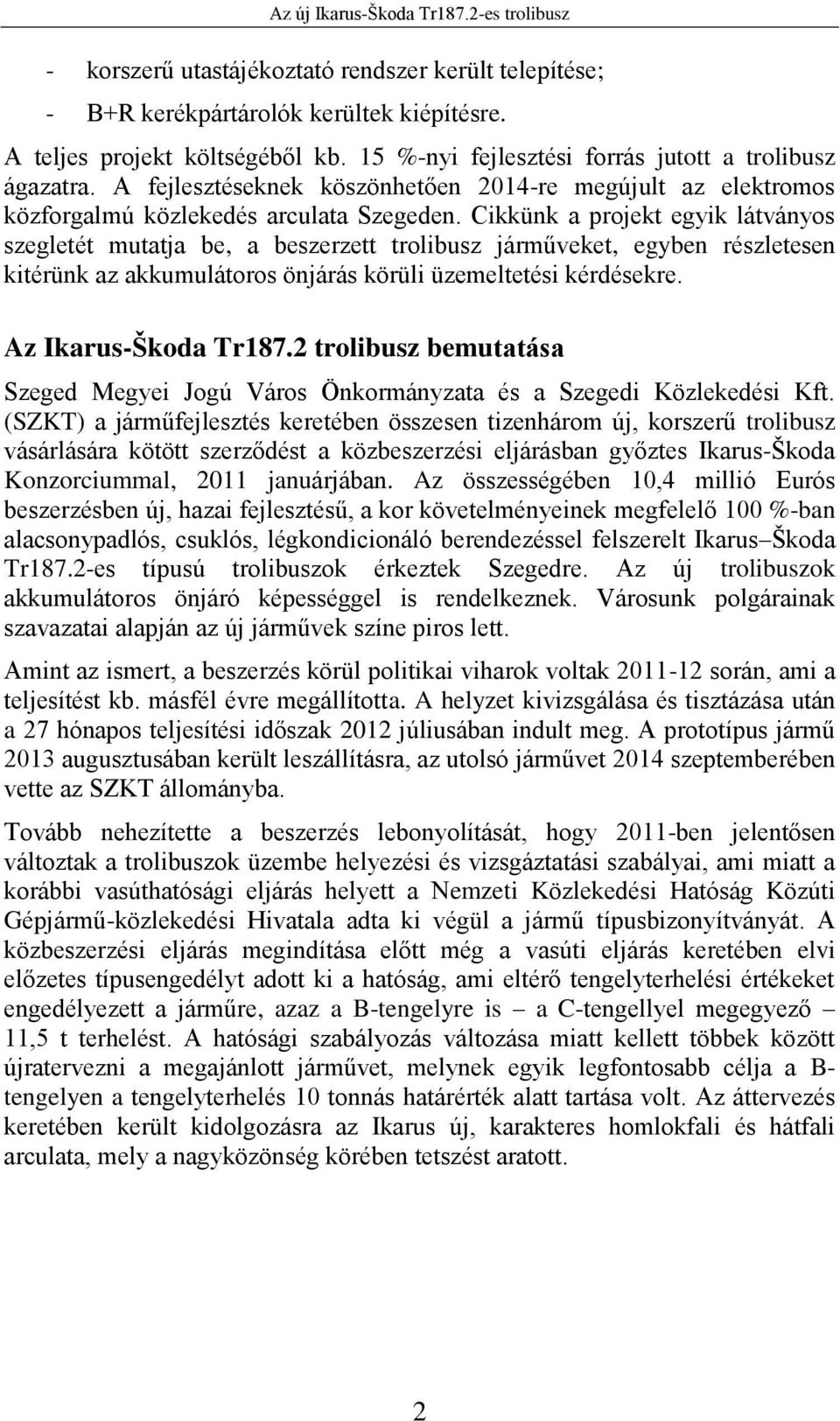 Cikkünk a projekt egyik látványos szegletét mutatja be, a beszerzett trolibusz járműveket, egyben részletesen kitérünk az akkumulátoros önjárás körüli üzemeltetési kérdésekre. Az Ikarus-Škoda Tr187.