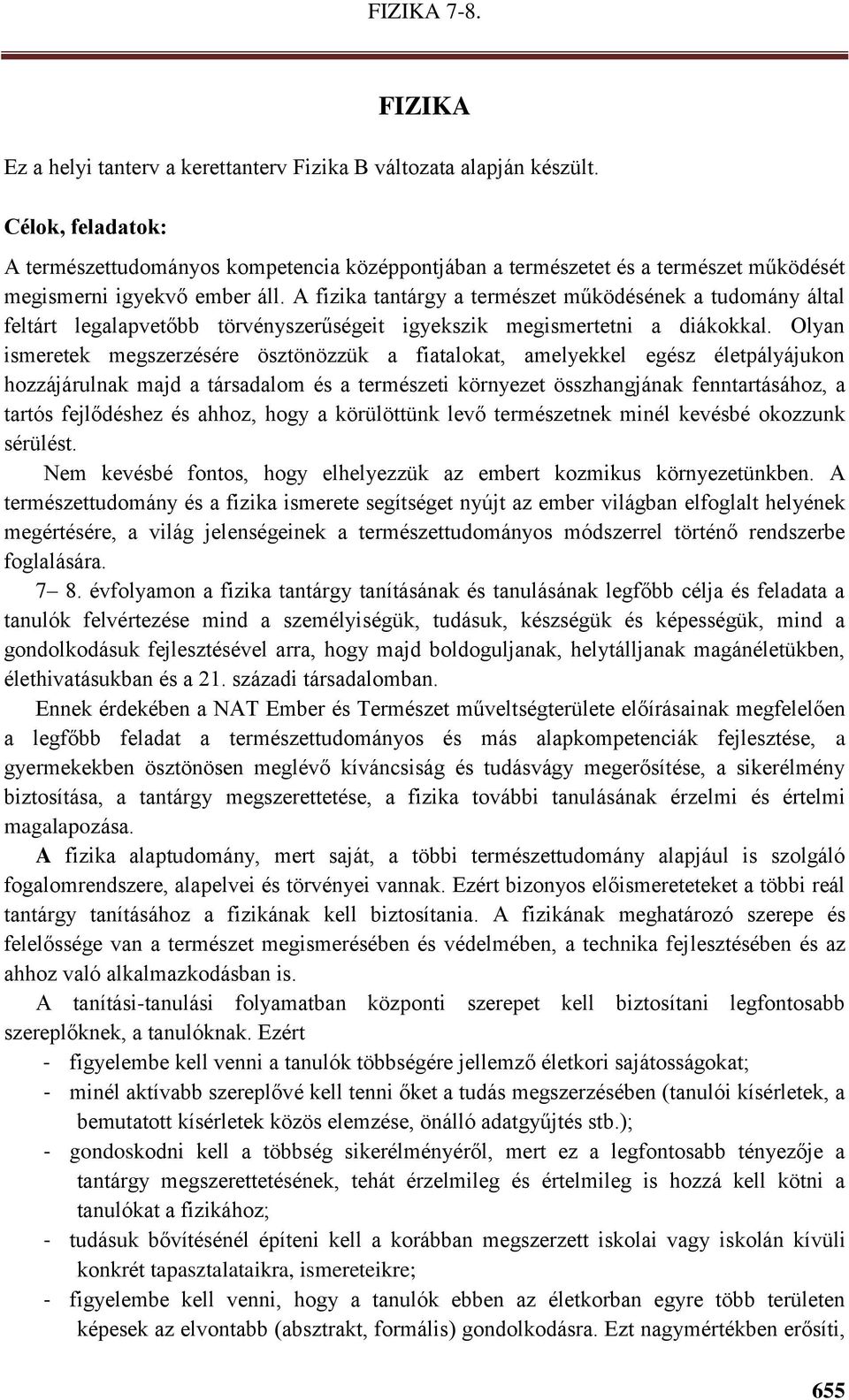 A fizika tantárgy a természet működésének a tudomány által feltárt legalapvetőbb törvényszerűségeit igyekszik megismertetni a diákokkal.