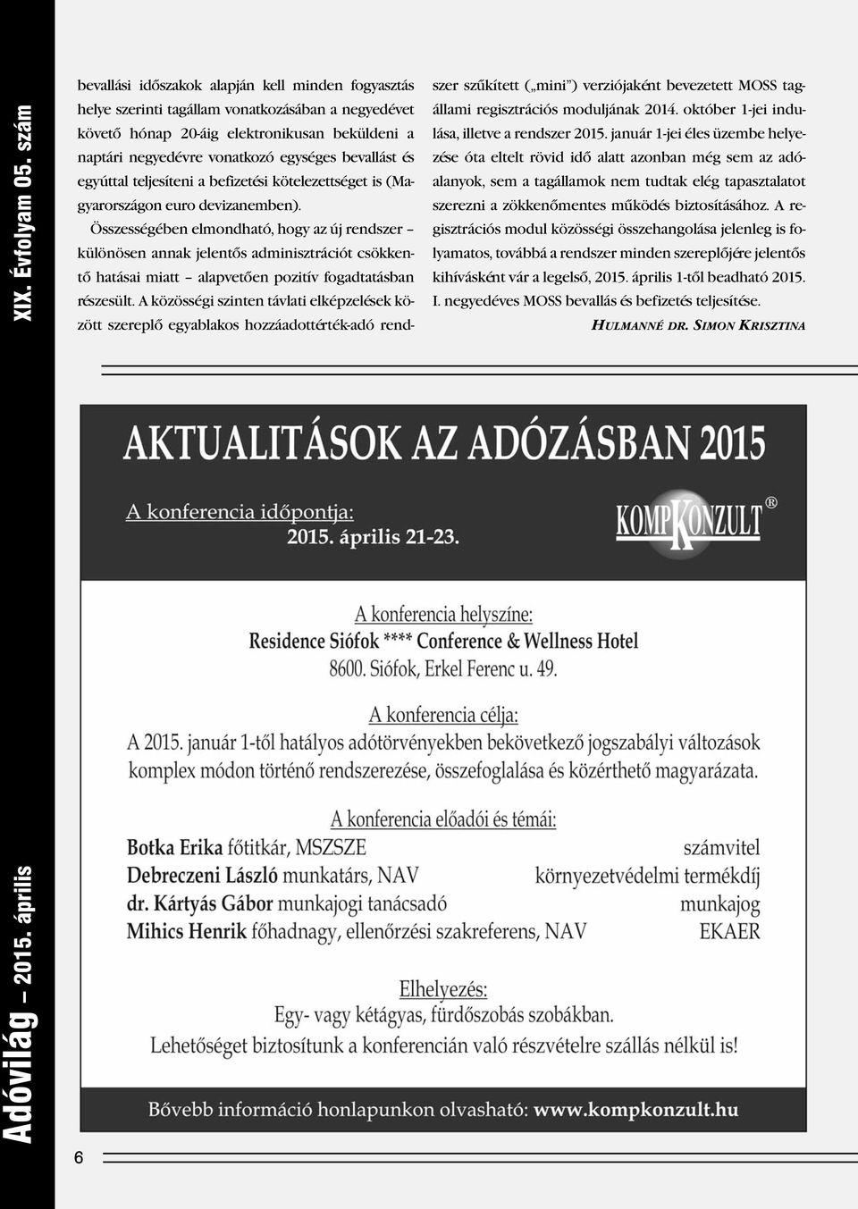 Összességében elmondható, hogy az új rendszer különösen annak jelentős adminisztrációt csökkentő hatásai miatt alapvetően pozitív fogadtatásban részesült.