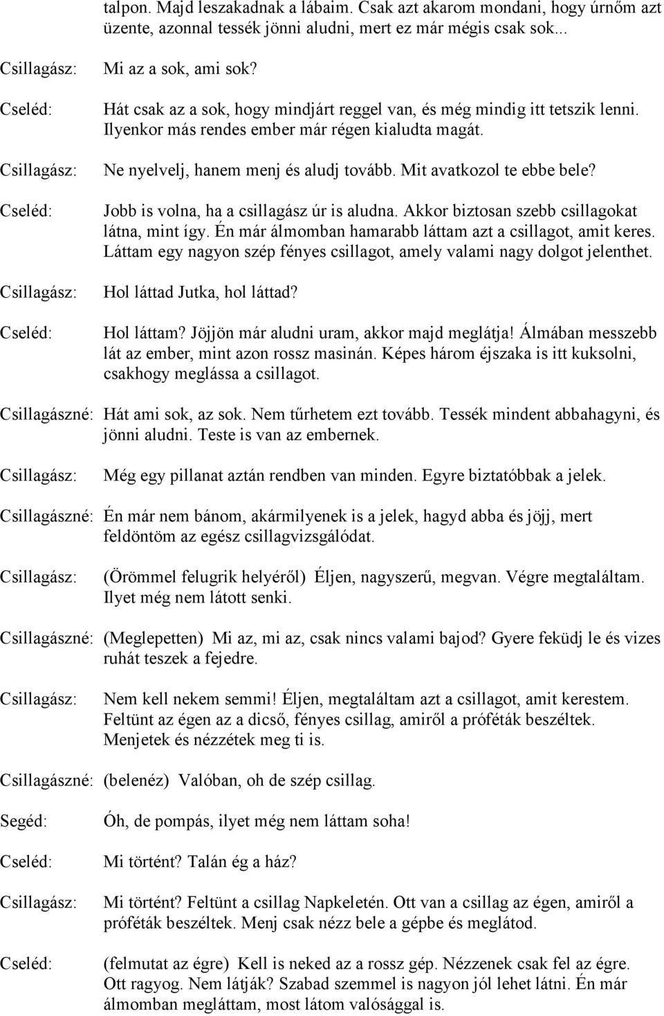 Jobb is volna, ha a csillagász úr is aludna. Akkor biztosan szebb csillagokat látna, mint így. Én már álmomban hamarabb láttam azt a csillagot, amit keres.