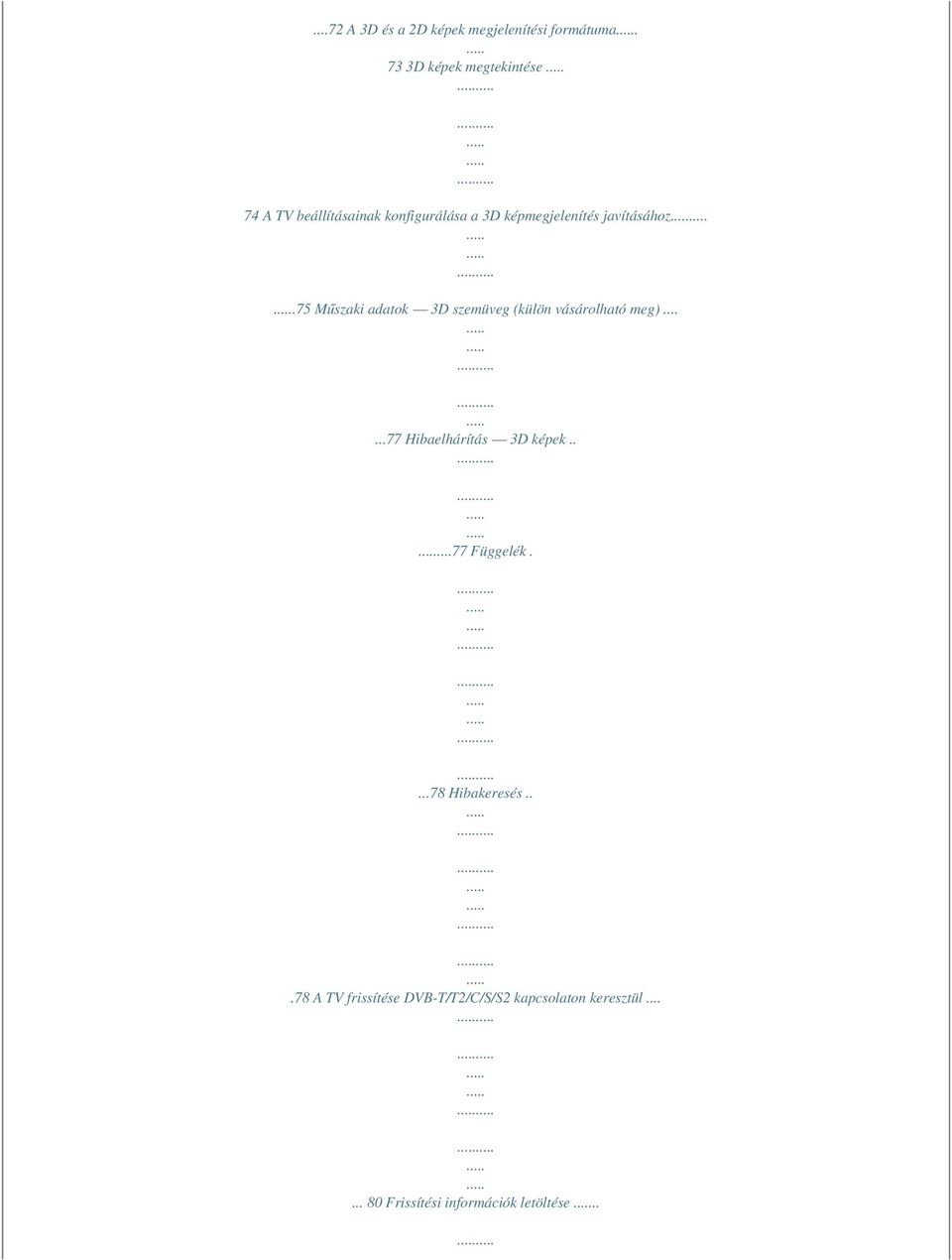 javításához.75 Műszaki adatok 3D szemüveg (külön vásárolható meg)......77 Hibaelhárítás 3D képek.