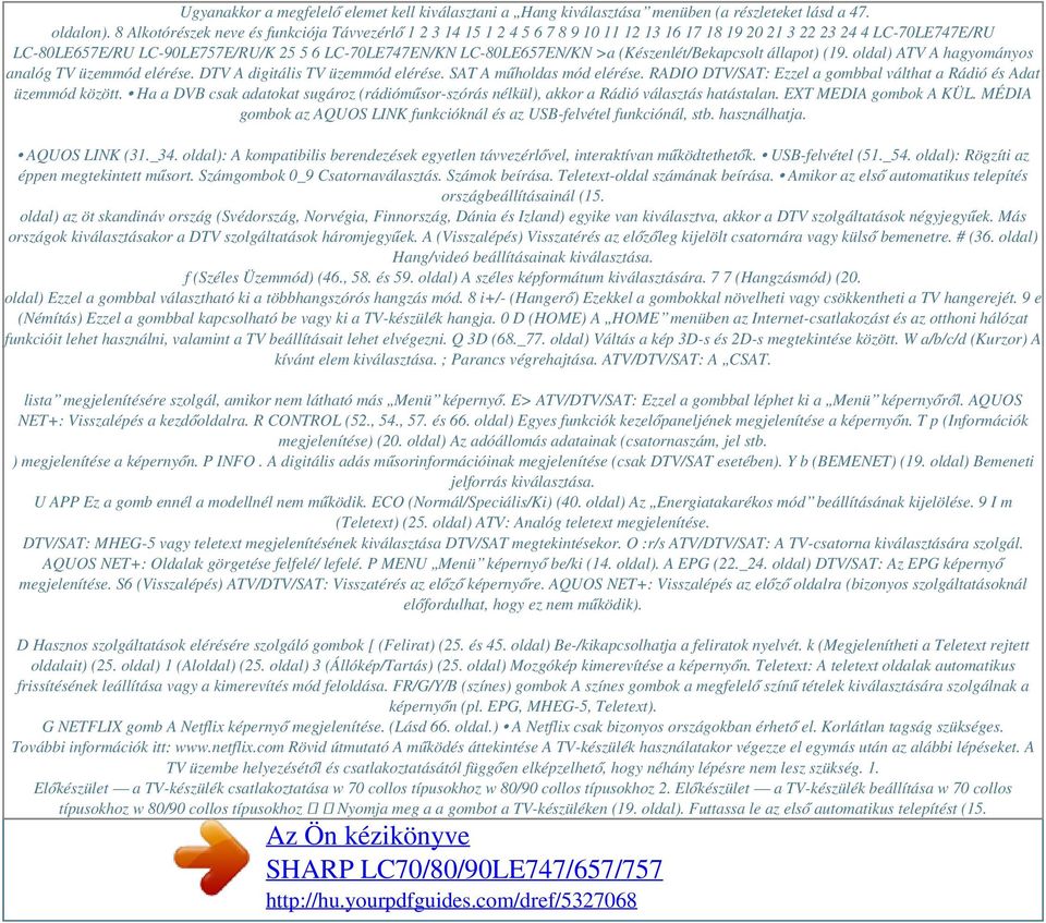 LC-80LE657EN/KN >a (Készenlét/Bekapcsolt állapot) (19. oldal) ATV A hagyományos analóg TV üzemmód elérése. DTV A digitális TV üzemmód elérése. SAT A műholdas mód elérése.