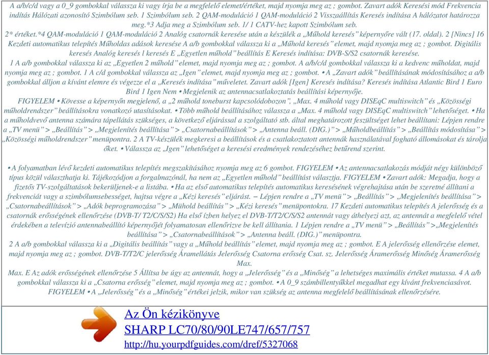 *3 Adja meg a Szimbólum seb. 1/ 1 CATV-hez kapott Szimbólum seb. 2* értéket.*4 QAM-moduláció 1 QAM-moduláció 2 Analóg csatornák keresése után a készülék a Műhold keresés képernyőre vált (17. oldal).