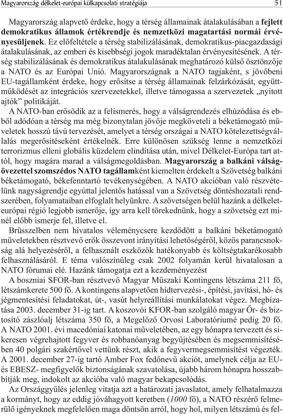 A térség stabilizálásának és demokratikus átalakulásának meghatározó külsõ ösztönzõje a NATO és az Európai Unió.