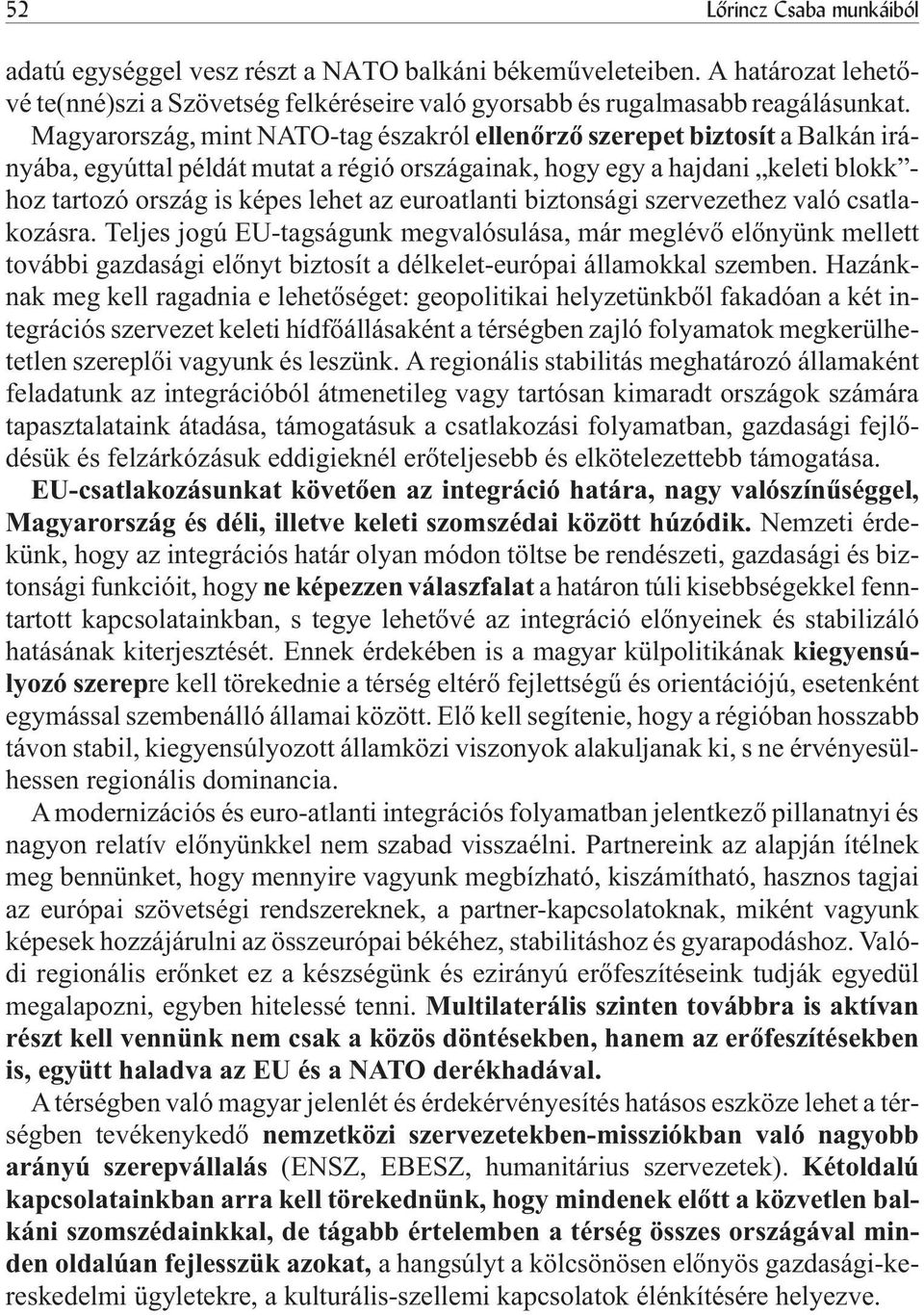 euroatlanti biztonsági szervezethez való csatlakozásra. Teljes jogú EU-tagságunk megvalósulása, már meglévõ elõnyünk mellett további gazdasági elõnyt biztosít a délkelet-európai államokkal szemben.