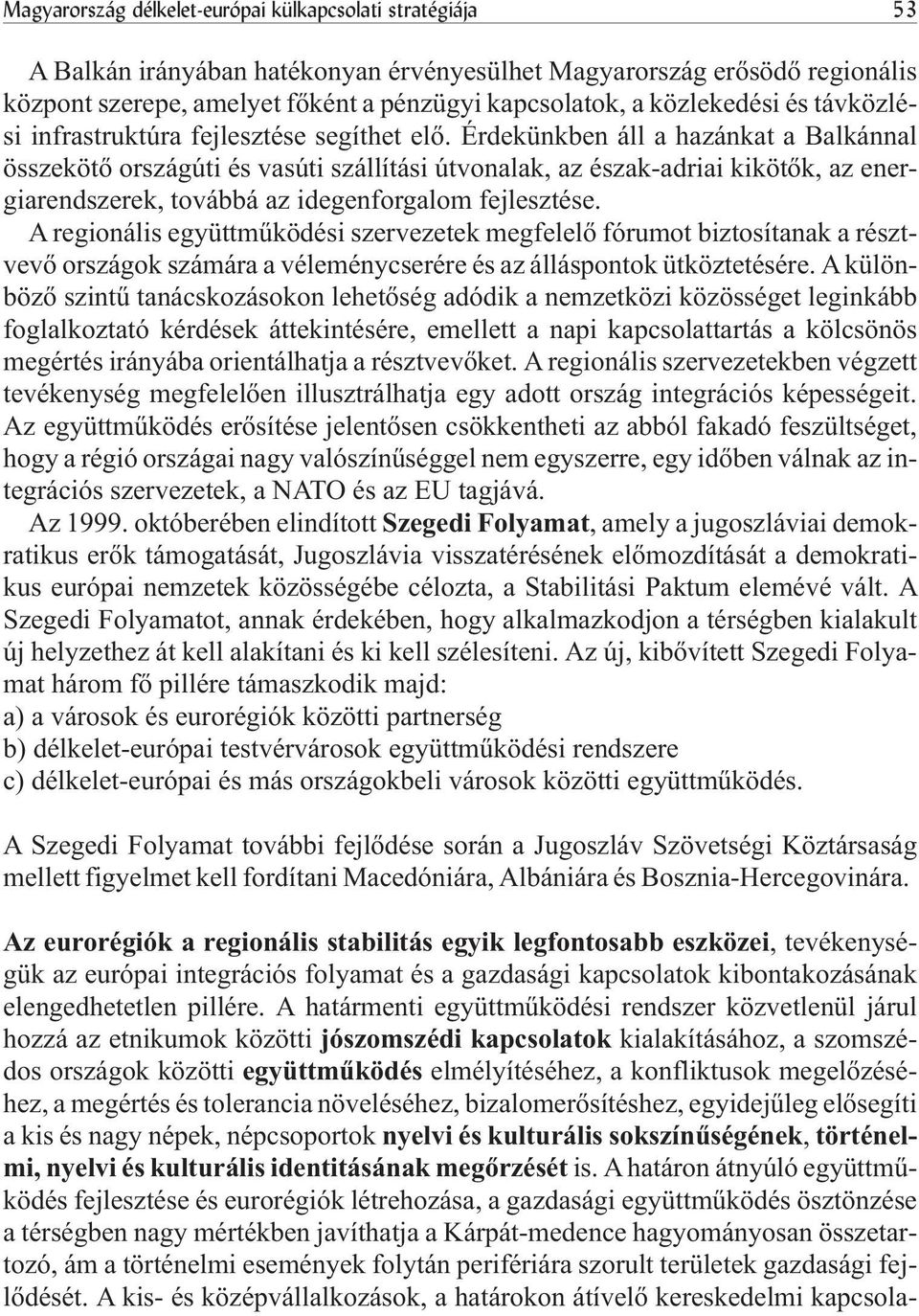 Érdekünkben áll a hazánkat a Balkánnal összekötõ országúti és vasúti szállítási útvonalak, az észak-adriai kikötõk, az energiarendszerek, továbbá az idegenforgalom fejlesztése.